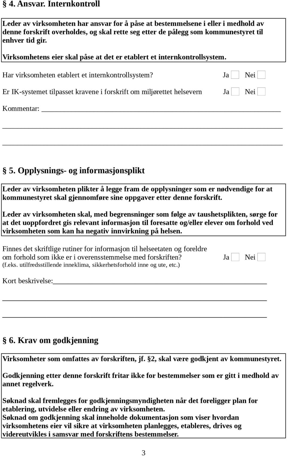 Virksomhetens eier skal påse at det er etablert et internkontrollsystem. Har virksomheten etablert et internkontrollsystem?