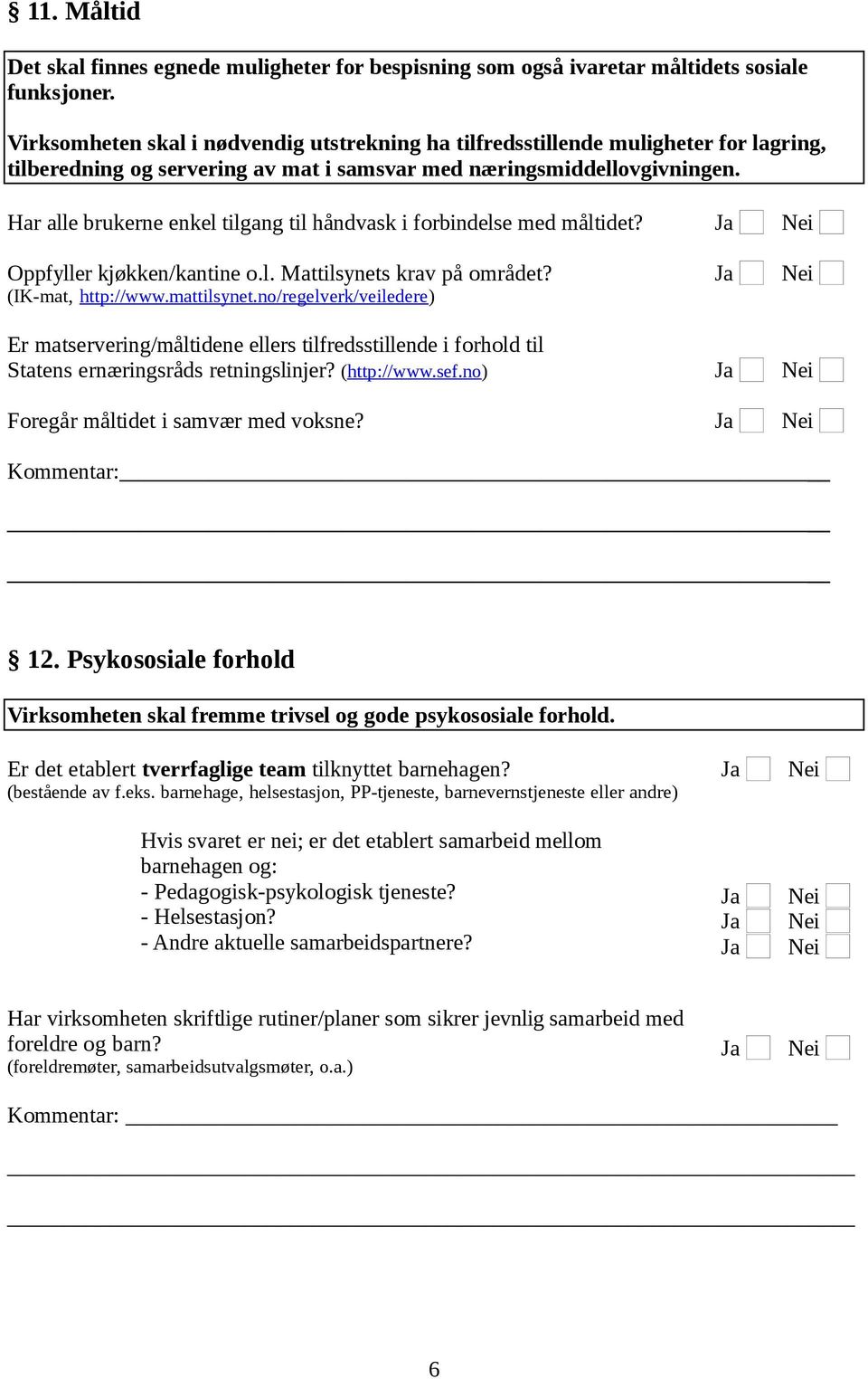 Har alle brukerne enkel tilgang til håndvask i forbindelse med måltidet? Oppfyller kjøkken/kantine o.l. Mattilsynets krav på området? (IK-mat, http://www.mattilsynet.