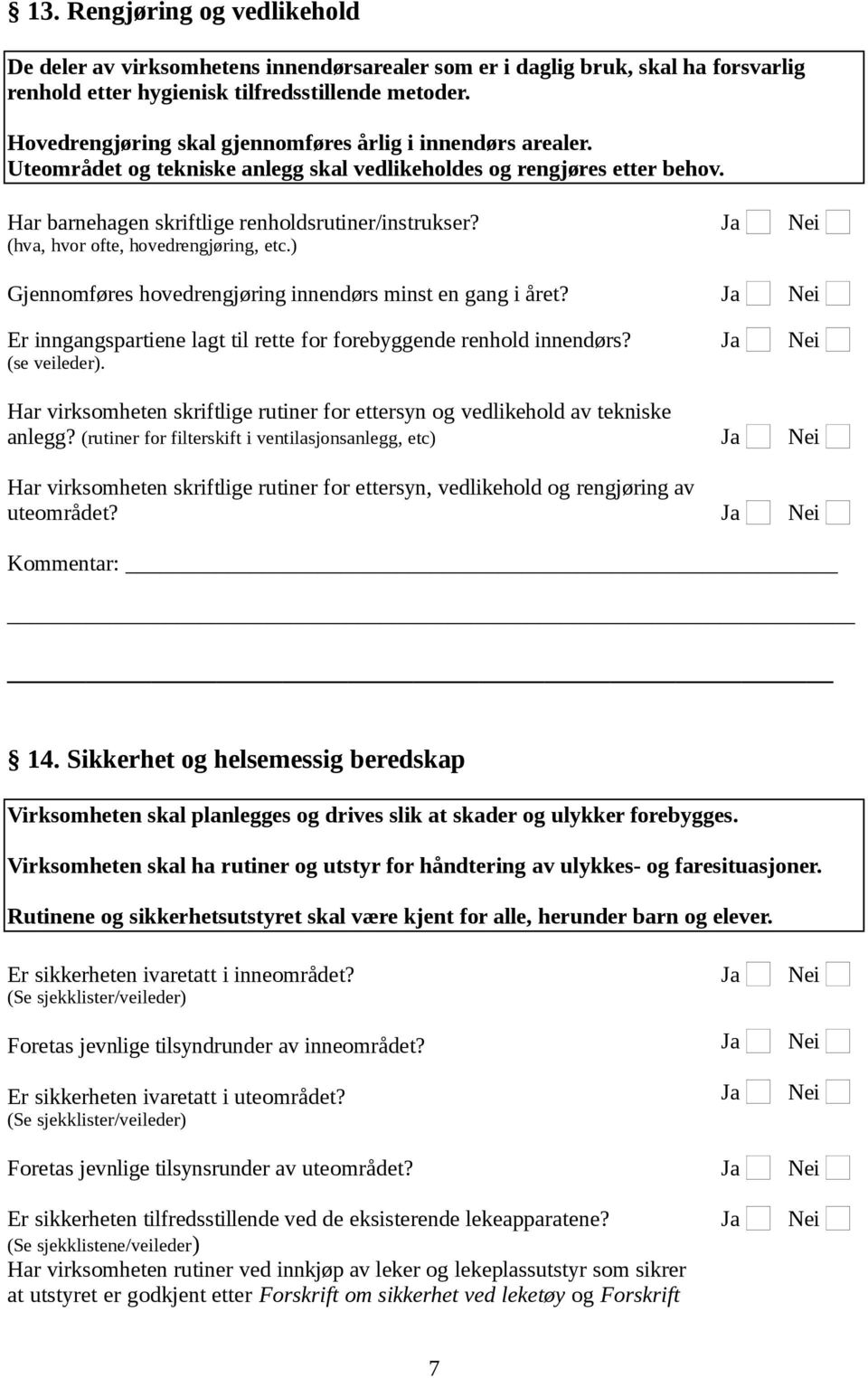 (hva, hvor ofte, hovedrengjøring, etc.) Gjennomføres hovedrengjøring innendørs minst en gang i året? Er inngangspartiene lagt til rette for forebyggende renhold innendørs? (se veileder).