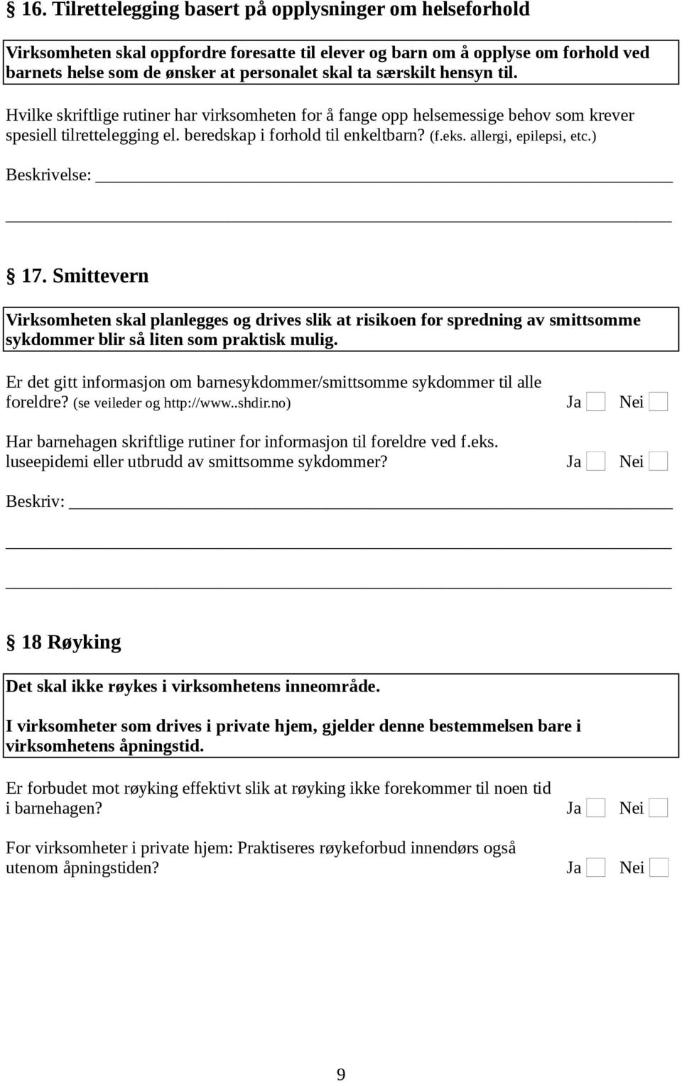 allergi, epilepsi, etc.) Beskrivelse: 17. Smittevern Virksomheten skal planlegges og drives slik at risikoen for spredning av smittsomme sykdommer blir så liten som praktisk mulig.