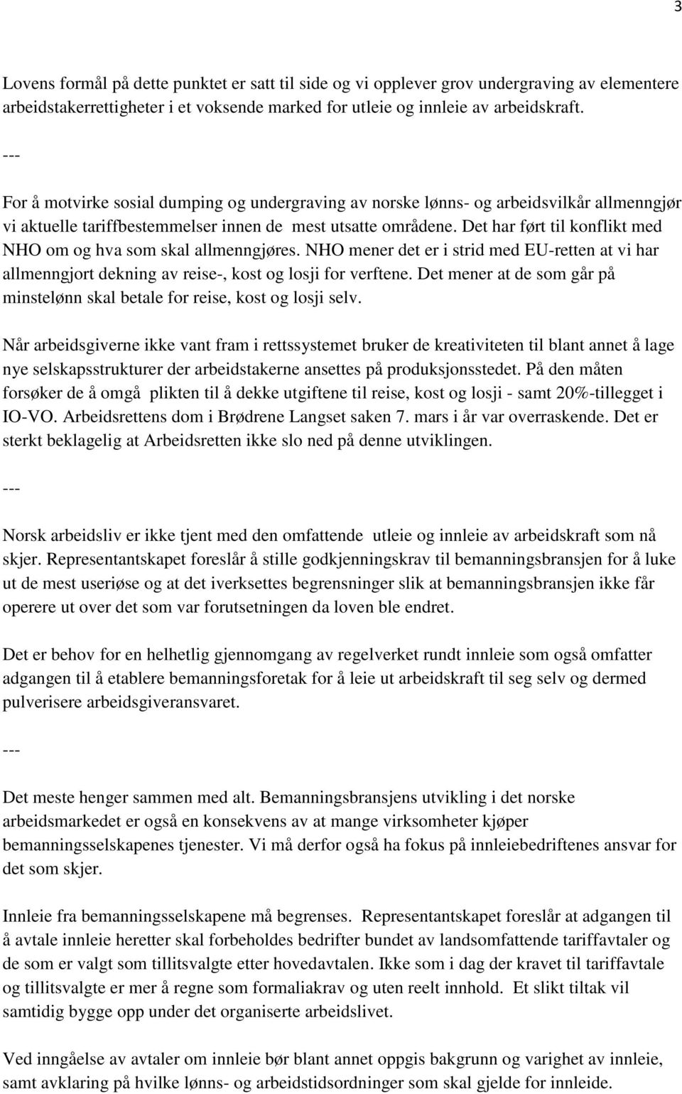 Det har ført til konflikt med NHO om og hva som skal allmenngjøres. NHO mener det er i strid med EU-retten at vi har allmenngjort dekning av reise-, kost og losji for verftene.