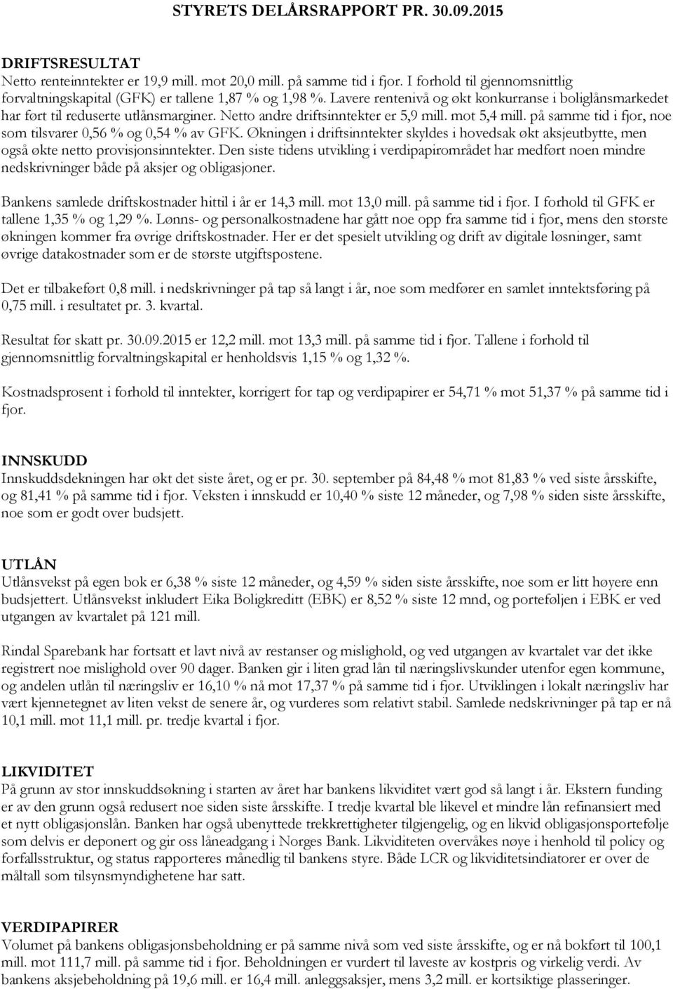 Netto andre driftsinntekter er 5,9 mill. mot 5,4 mill. på samme tid i fjor, noe som tilsvarer 0,56 % og 0,54 % av GFK.