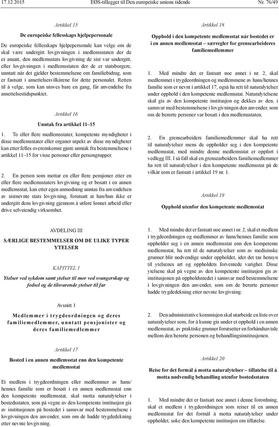 medlemsstats lovgivning de sist var undergitt, eller lovgivningen i medlemsstaten der de er statsborgere, unntatt når det gjelder bestemmelsene om familiebidrag, som er fastsatt i