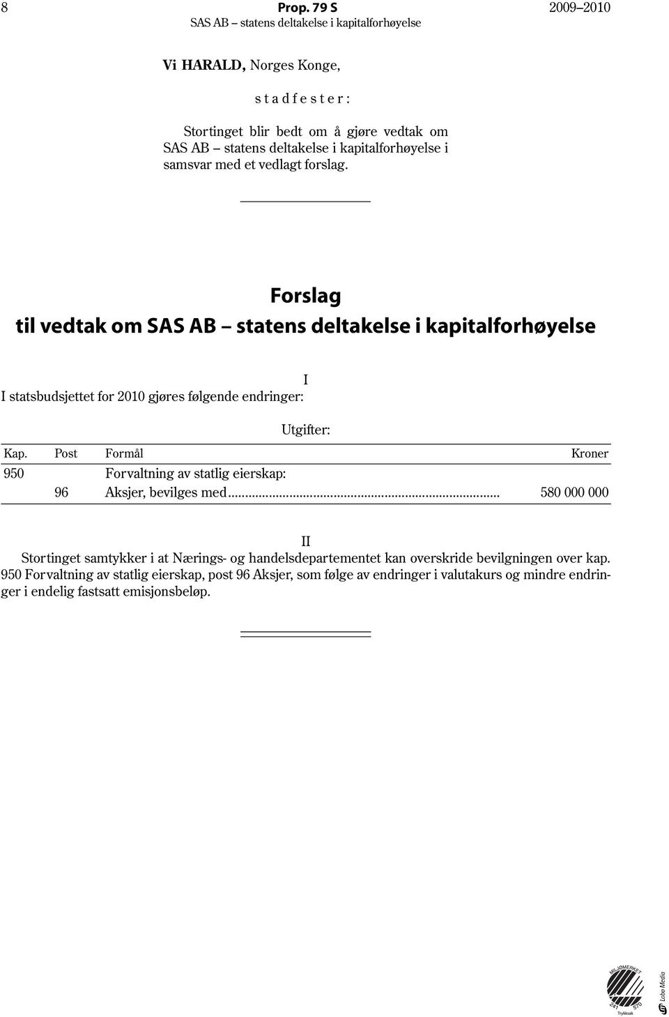 Post Formål Kroner 950 Forvaltning av statlig eierskap: 96 Aksjer, bevilges med.