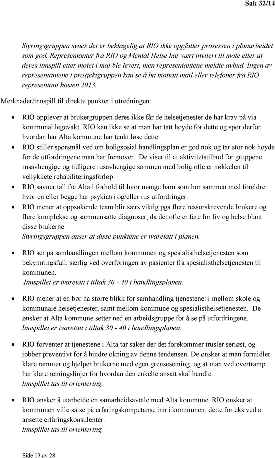 Ingen av representantene i prosjektgruppen kan se å ha mottatt mail eller telefoner fra RIO representant høsten 2013.