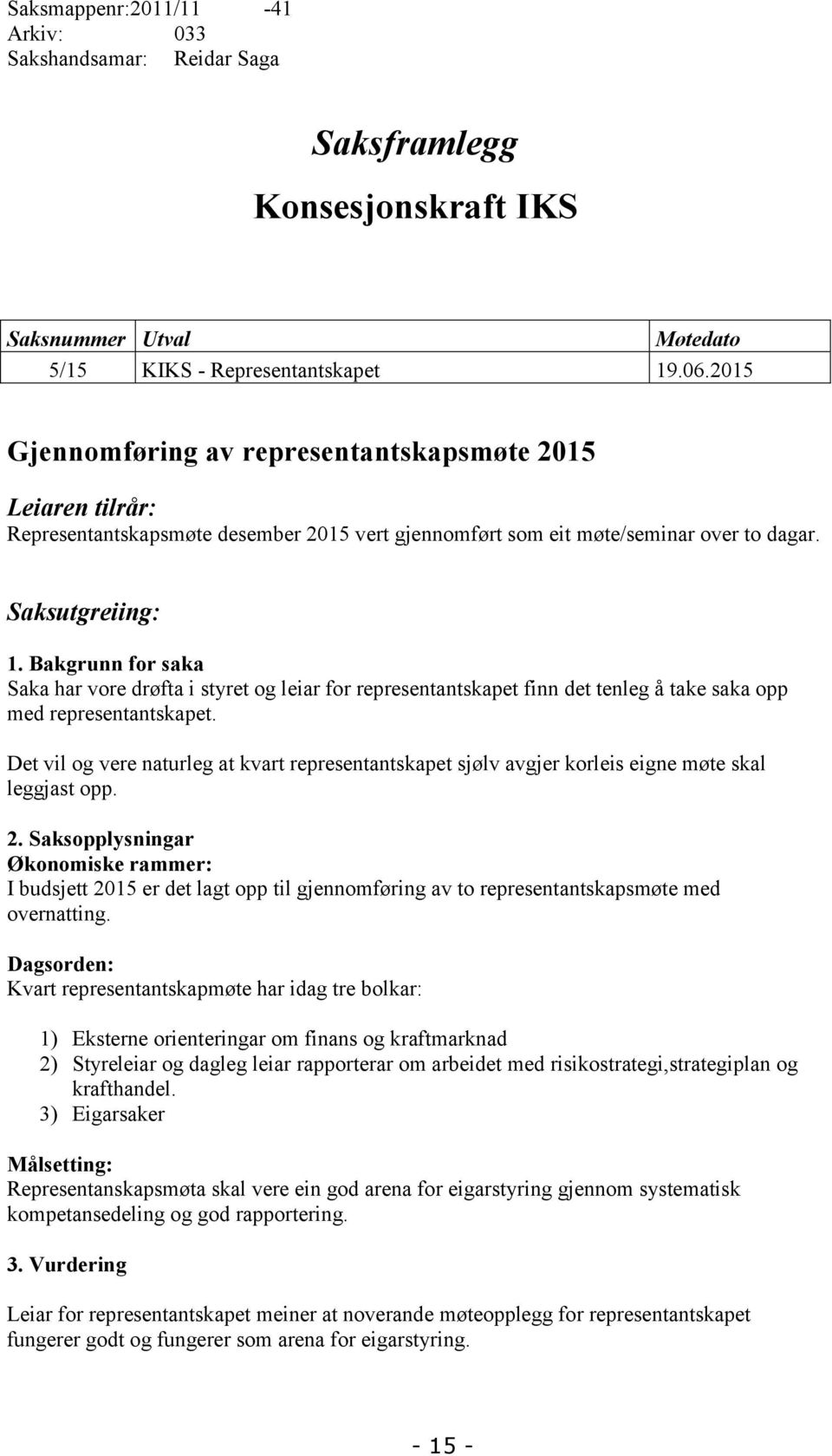 Bakgrunn for saka Saka har vore drøfta i styret og leiar for representantskapet finn det tenleg å take saka opp med representantskapet.