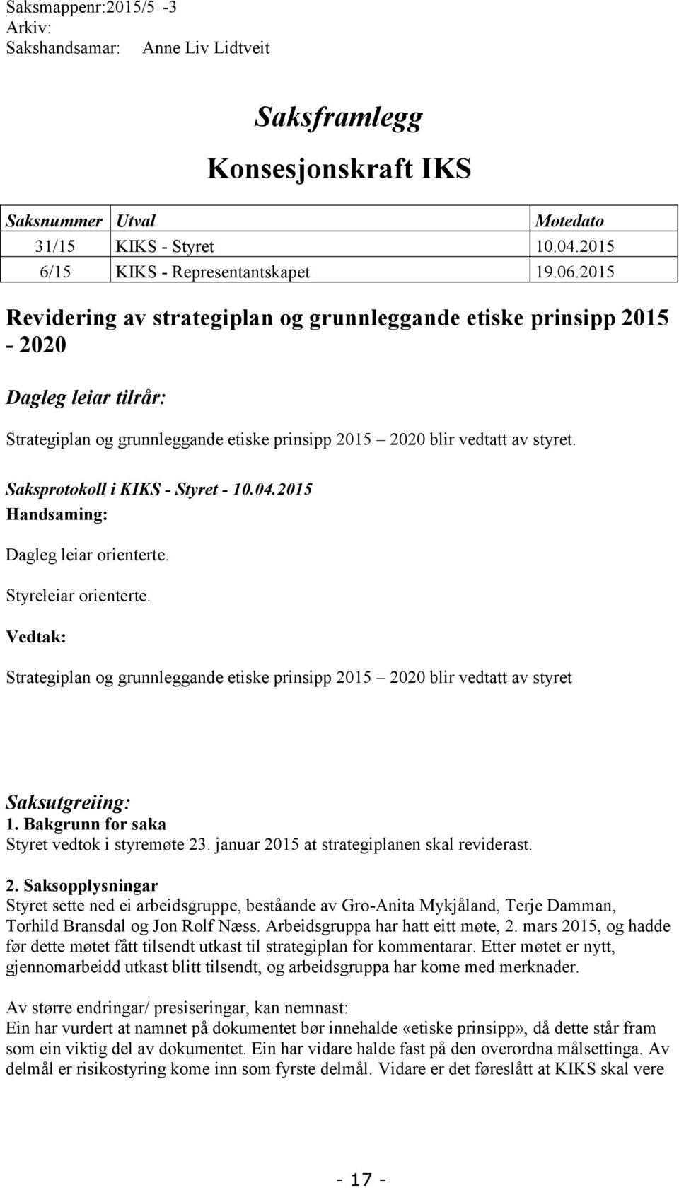Saksprotokoll i KIKS - Styret - 10.04.2015 Handsaming: Dagleg leiar orienterte. Styreleiar orienterte.