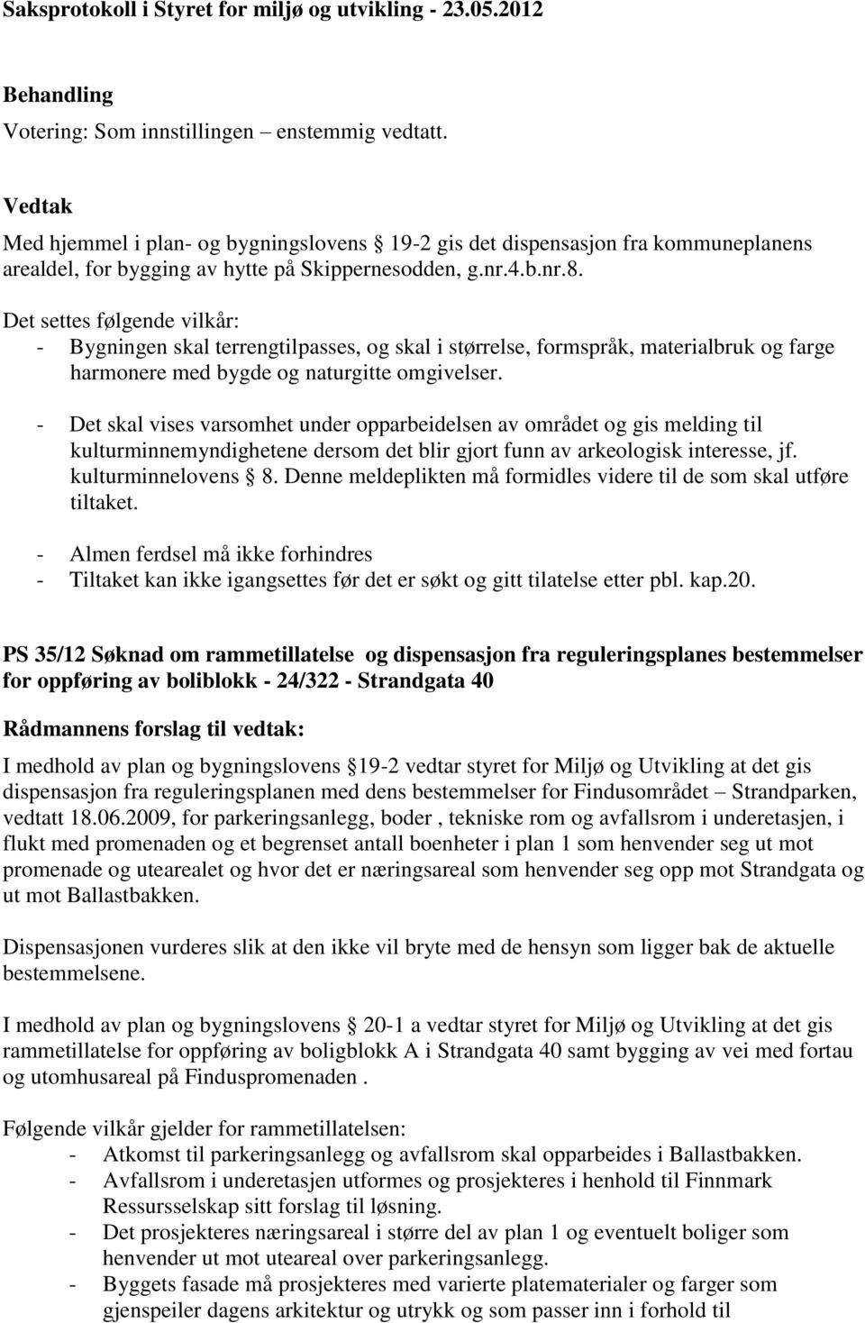 - Det skal vises varsomhet under opparbeidelsen av området og gis melding til kulturminnemyndighetene dersom det blir gjort funn av arkeologisk interesse, jf. kulturminnelovens 8.