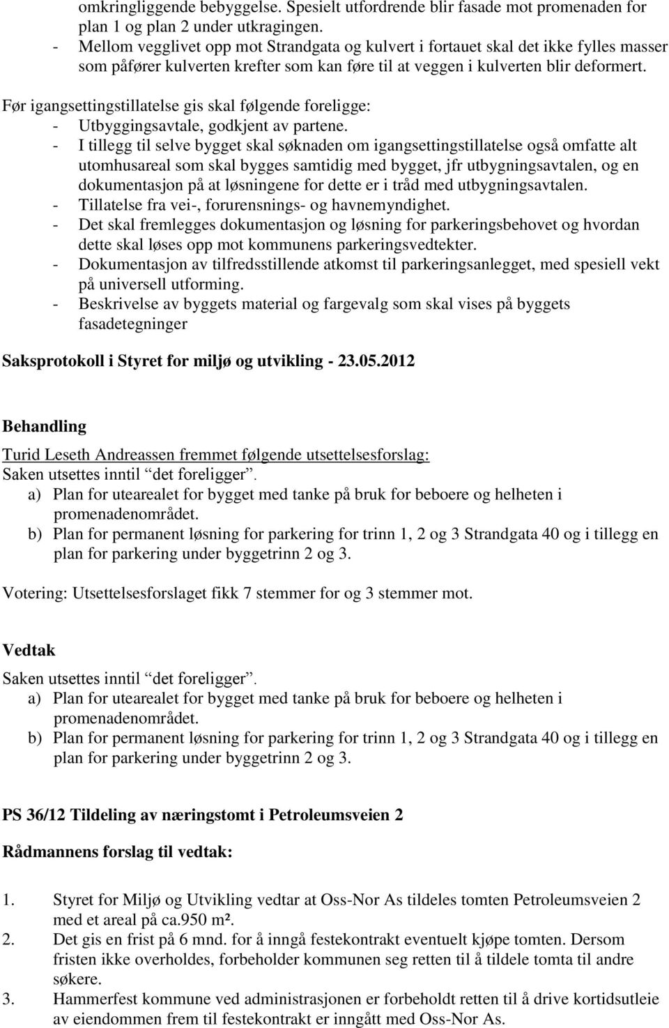 Før igangsettingstillatelse gis skal følgende foreligge: - Utbyggingsavtale, godkjent av partene.