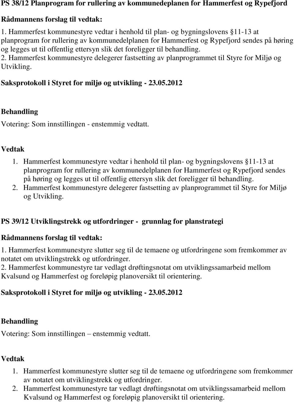 ettersyn slik det foreligger til behandling. 2. Hammerfest kommunestyre delegerer fastsetting av planprogrammet til Styre for Miljø og Utvikling. Votering: Som innstillingen - enstemmig vedtatt. 1.