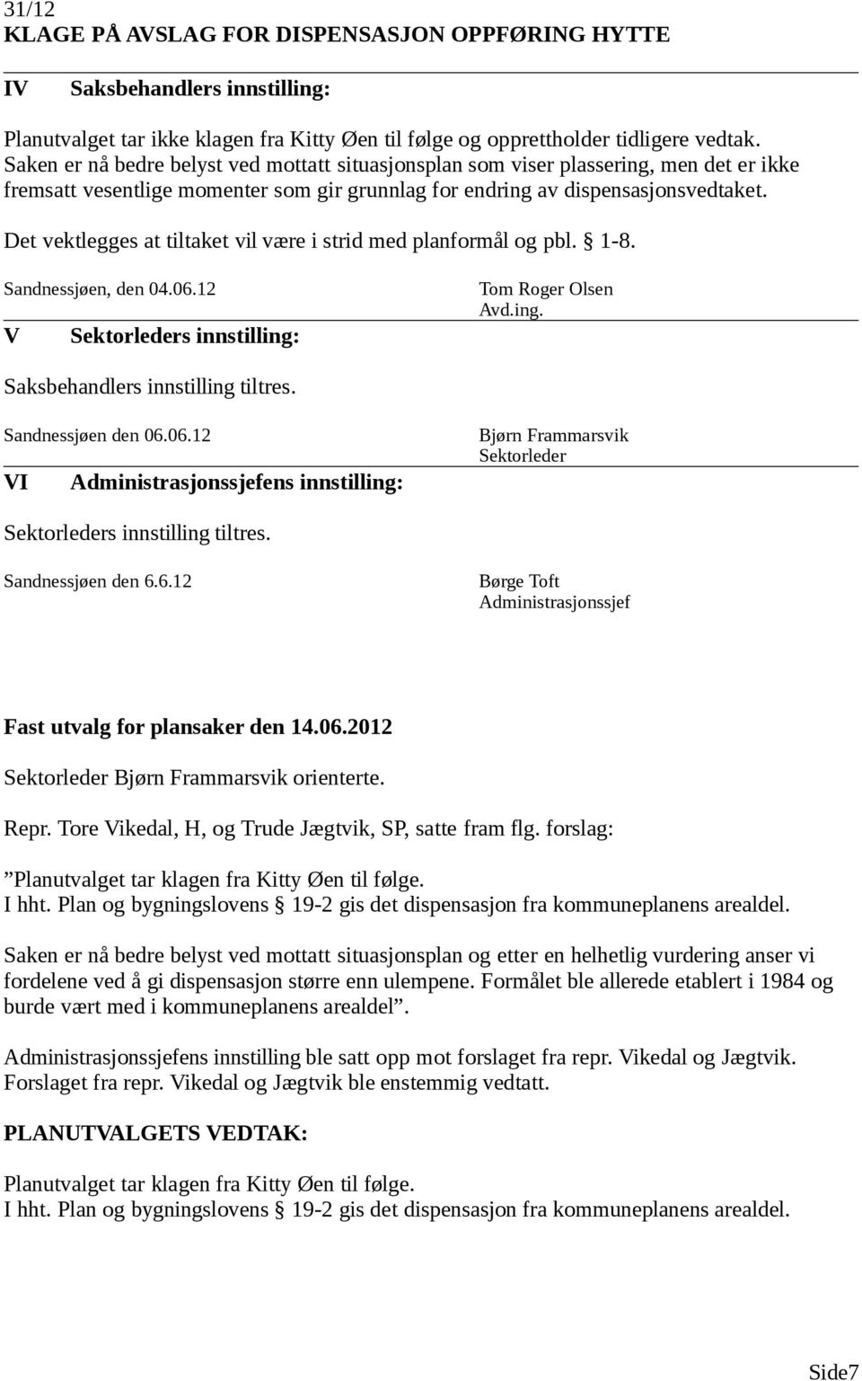 Det vektlegges at tiltaket vil være i strid med planformål og pbl. 1-8. Sandnessjøen, den 04.06.12 V Sektorleders innstilling: Tom Roger Olsen Avd.ing. Saksbehandlers innstilling tiltres.