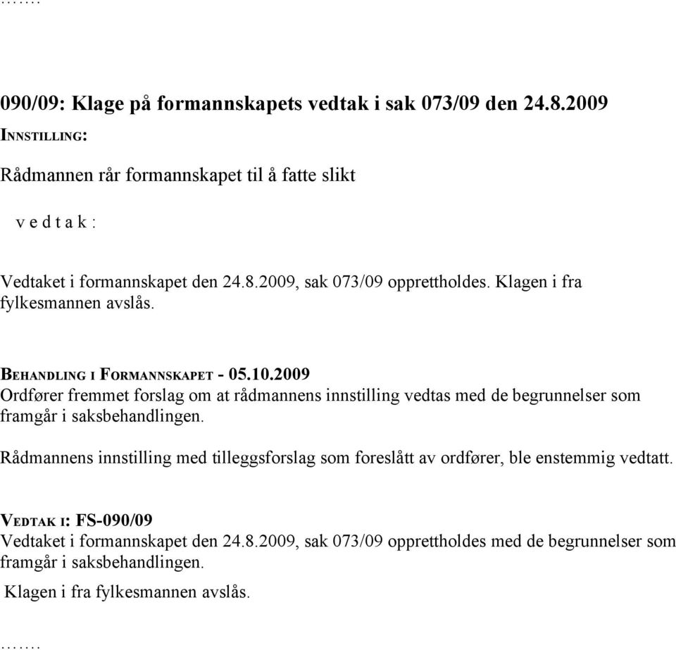 Ordfører fremmet forslag om at rådmannens innstilling vedtas med de begrunnelser som framgår i saksbehandlingen.