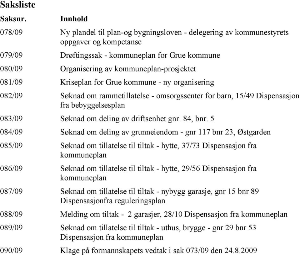 kommuneplan-prosjektet 081/09 Kriseplan for Grue kommune - ny organisering 082/09 Søknad om rammetillatelse - omsorgssenter for barn, 15/49 Dispensasjon fra bebyggelsesplan 083/09 Søknad om deling av