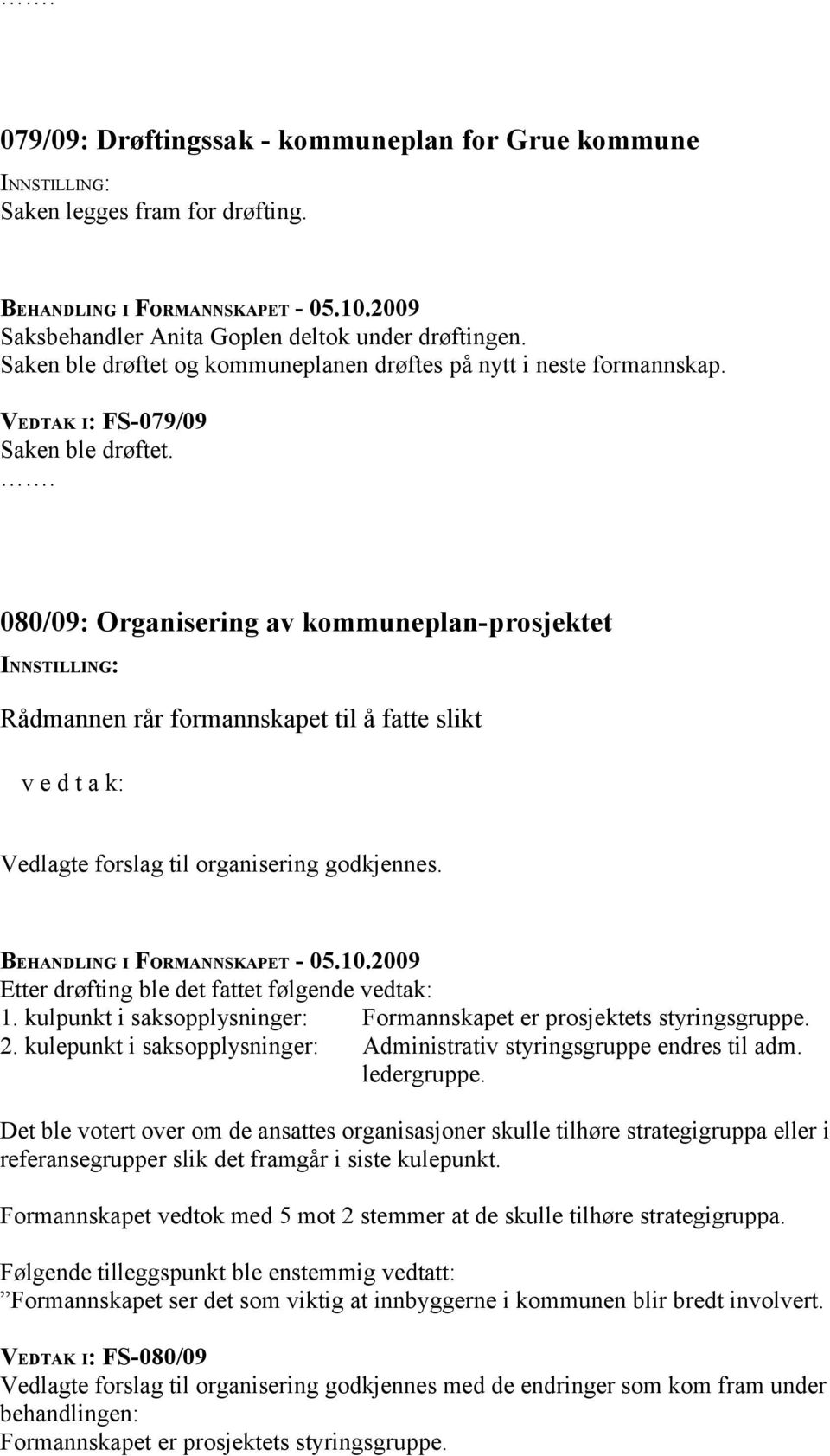080/09: Organisering av kommuneplan-prosjektet v e d t a k: Vedlagte forslag til organisering godkjennes. Etter drøfting ble det fattet følgende vedtak: 1.