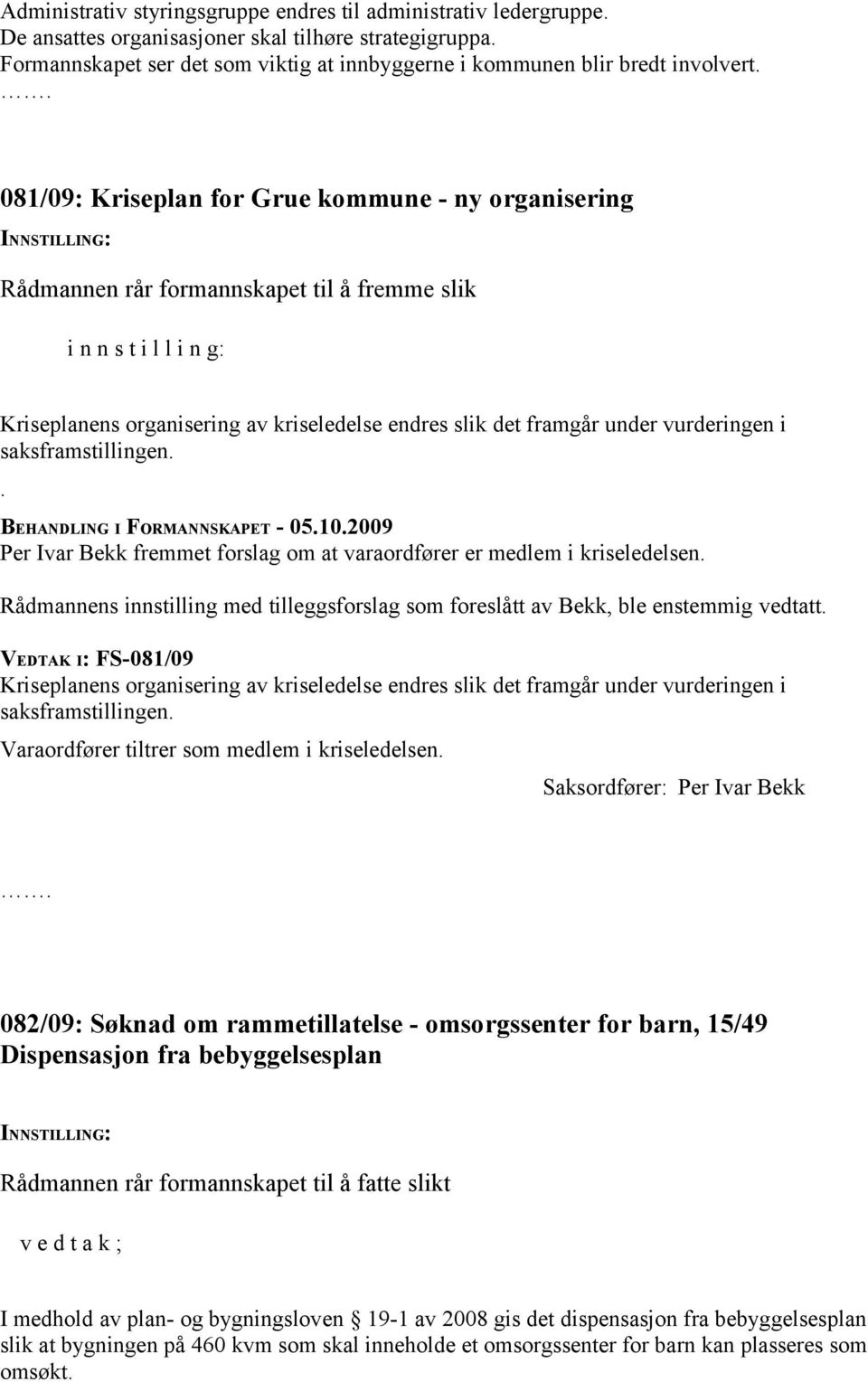 081/09: Kriseplan for Grue kommune - ny organisering Rådmannen rår formannskapet til å fremme slik i n n s t i l l i n g: Kriseplanens organisering av kriseledelse endres slik det framgår under