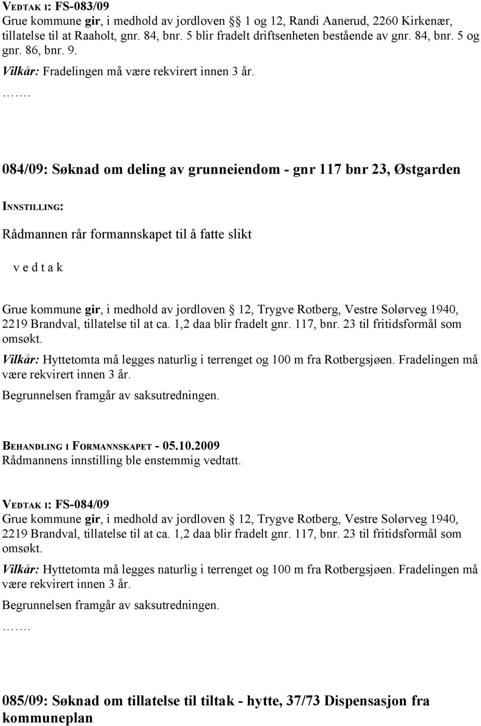 084/09: Søknad om deling av grunneiendom - gnr 117 bnr 23, Østgarden v e d t a k Grue kommune gir, i medhold av jordloven 12, Trygve Rotberg, Vestre Solørveg 1940, 2219 Brandval, tillatelse til at ca.