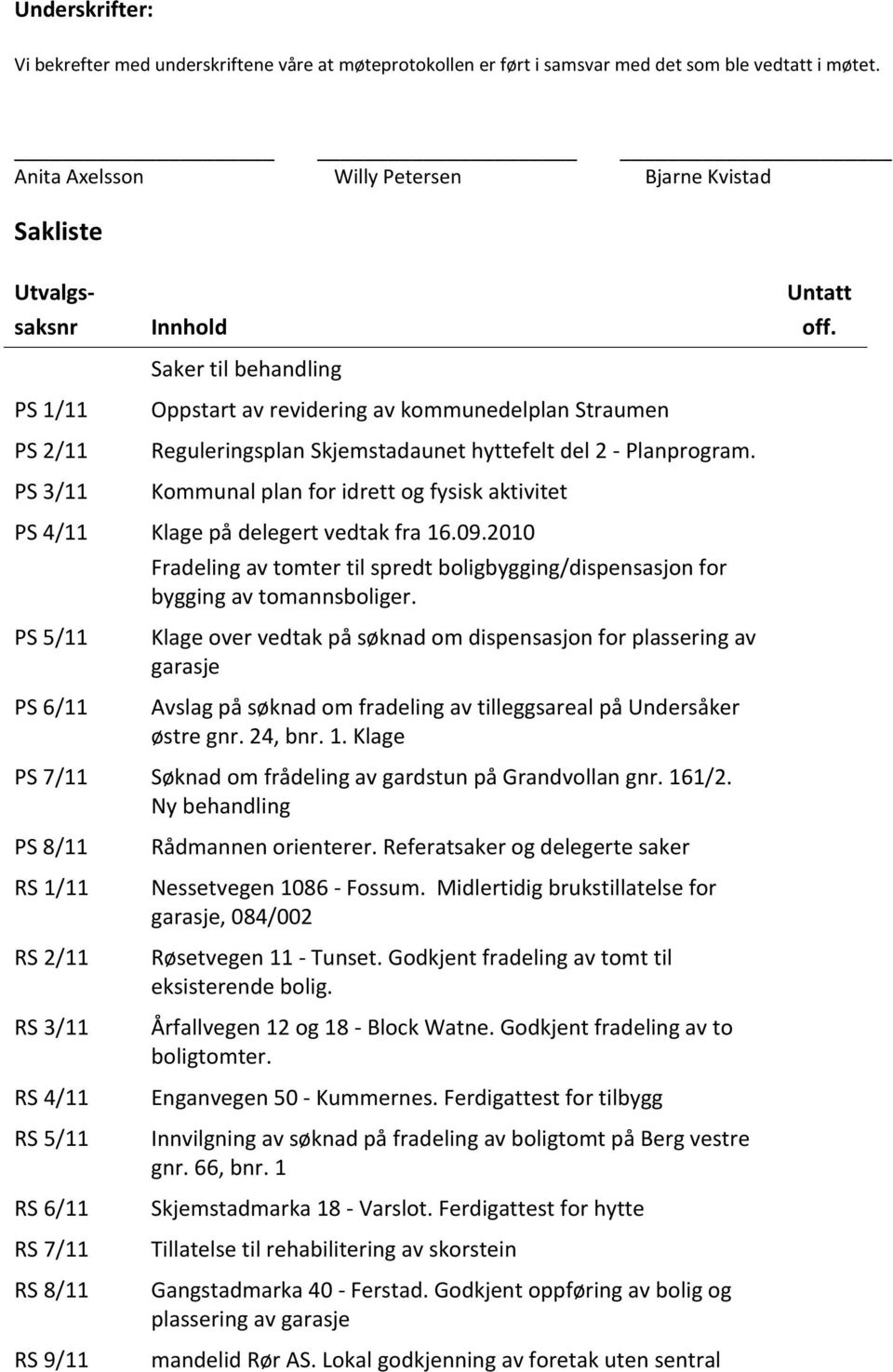 Skjemstadaunet hyttefelt del 2 - Planprogram. Kommunal plan for idrett og fysisk aktivitet Untatt off. PS 4/11 Klage på delegert vedtak fra 16.09.