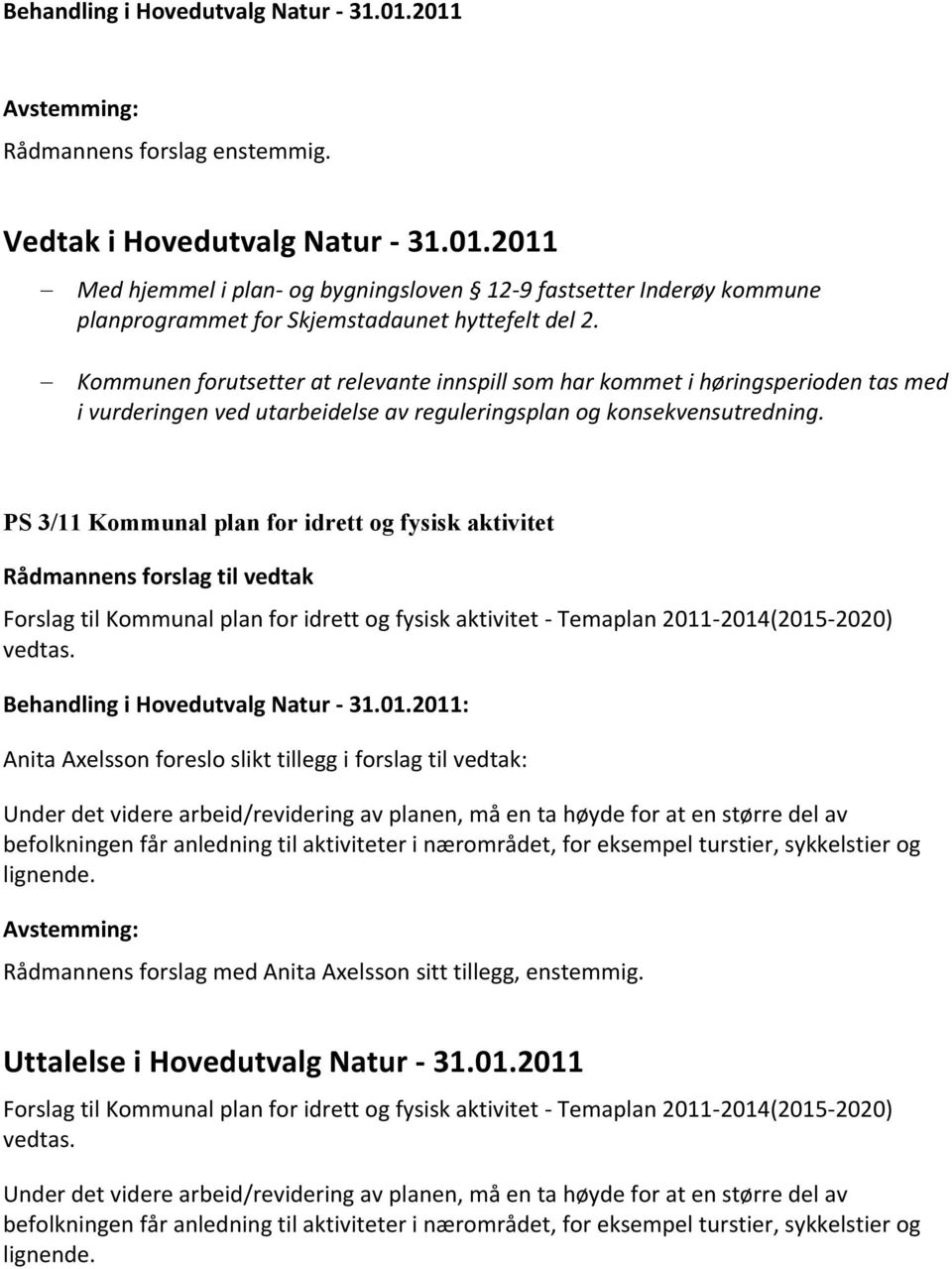 PS 3/11 Kommunal plan for idrett og fysisk aktivitet Rådmannens forslag til vedtak Forslag til Kommunal plan for idrett og fysisk aktivitet - Temaplan 2011-2014(2015-2020) vedtas.