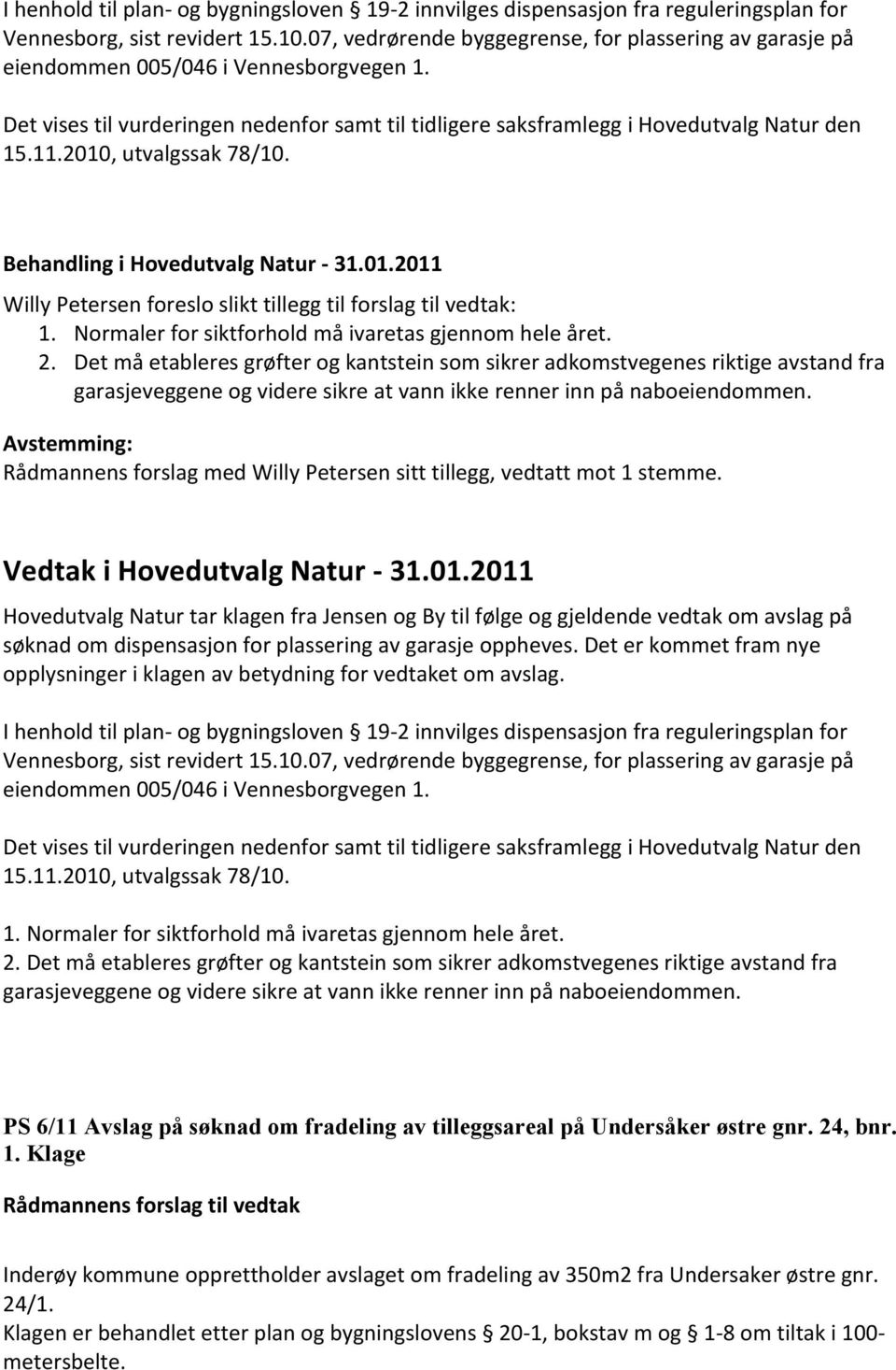 2010, utvalgssak 78/10. Behandling i Hovedutvalg Natur - 31.01.2011 Willy Petersen foreslo slikt tillegg til forslag til vedtak: 1. Normaler for siktforhold må ivaretas gjennom hele året. 2.