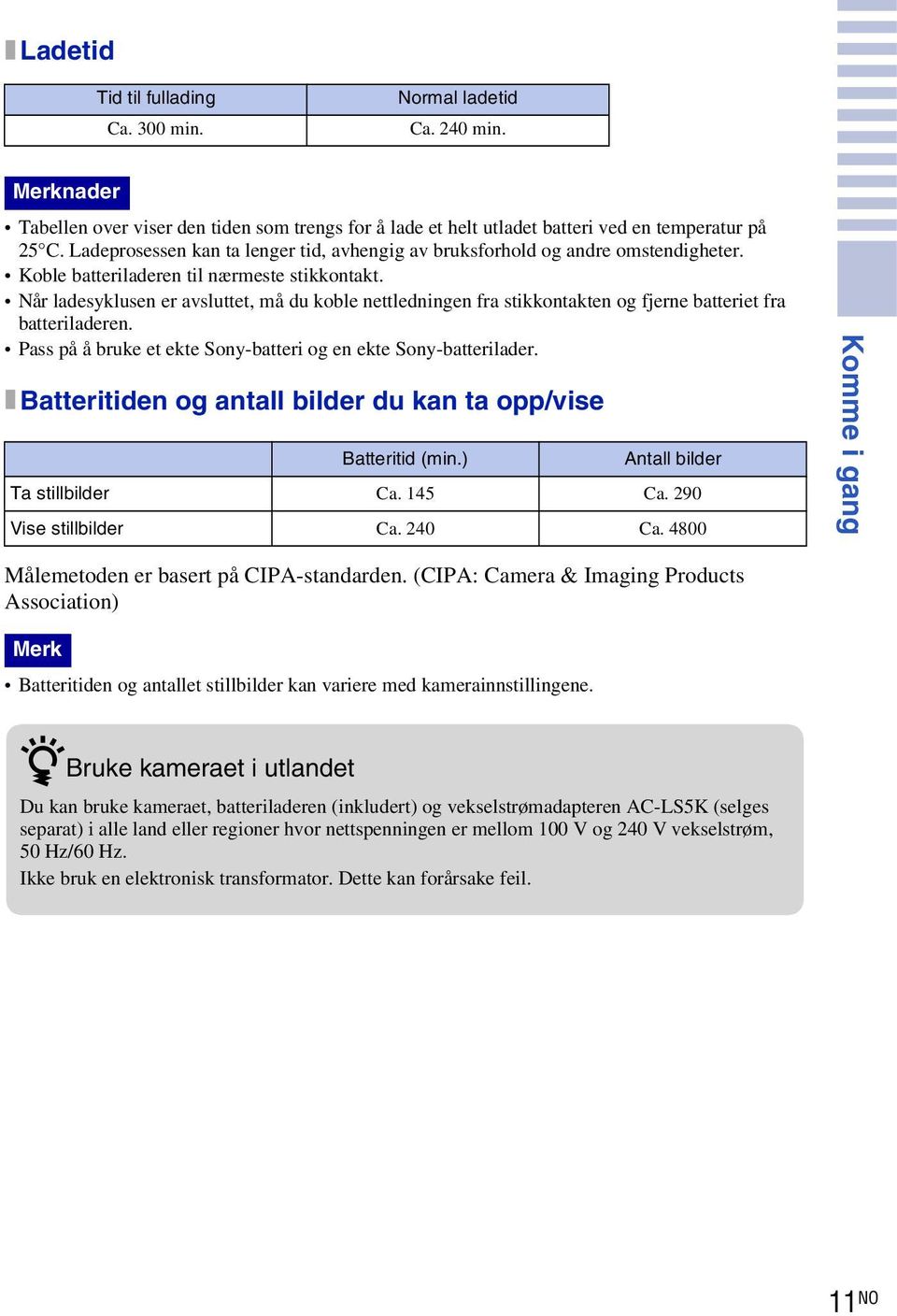 Når ladesyklusen er avsluttet, må du koble nettledningen fra stikkontakten og fjerne batteriet fra batteriladeren. Pass på å bruke et ekte Sony-batteri og en ekte Sony-batterilader.