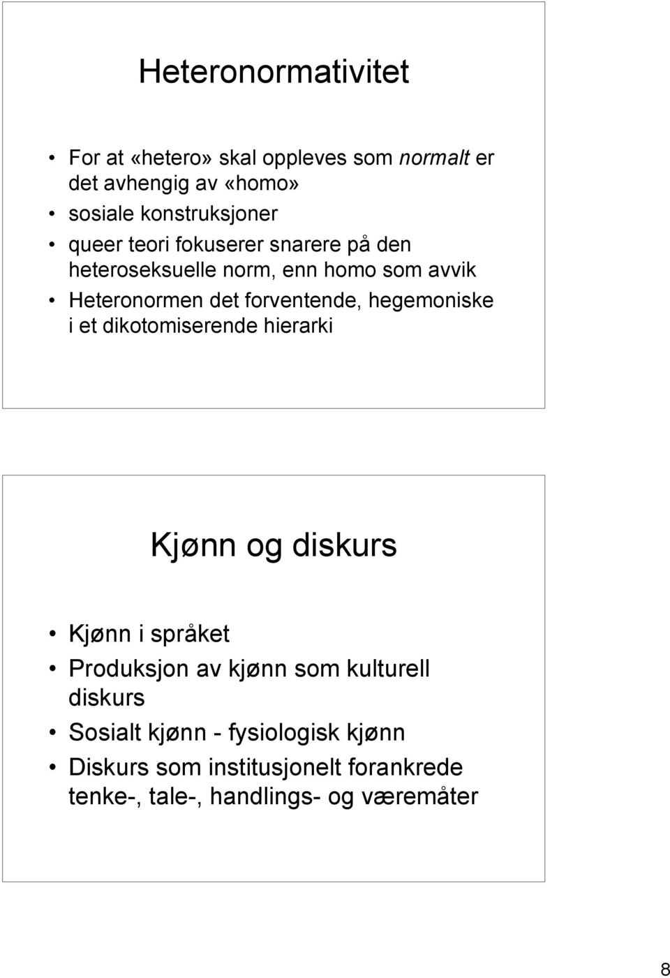 hegemoniske i et dikotomiserende hierarki Kjønn og diskurs Kjønn i språket Produksjon av kjønn som kulturell