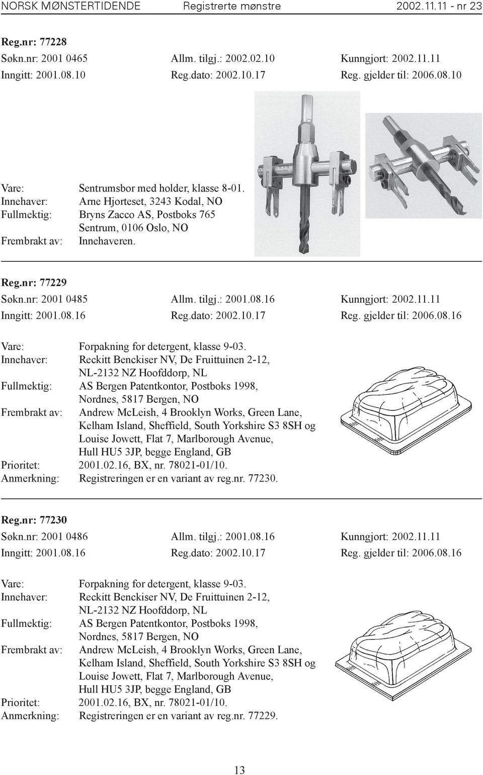 16 Kunngjort: 2002.11.11 Inngitt: 2001.08.16 Reg.dato: 2002.10.17 Reg. gjelder til: 2006.08.16 Vare: Forpakning for detergent, klasse 9-03.