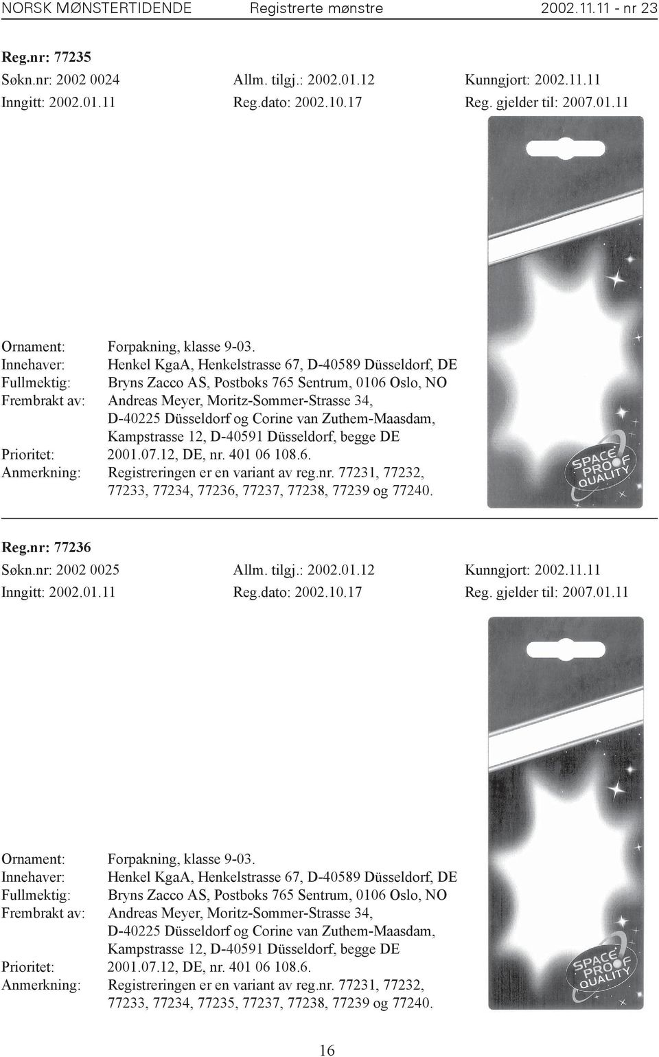 Düsseldorf, begge DE Prioritet: 2001.07.12, DE, nr. 401 06 108.6. Anmerkning: Registreringen er en variant av reg.nr. 77231, 77232, 77233, 77234, 77236, 77237, 77238, 77239 og 77240. Reg.nr: 77236 Søkn.