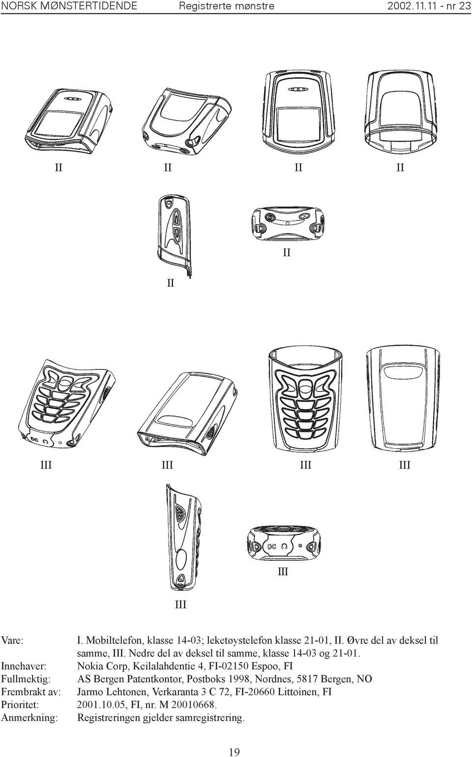 Innehaver: Nokia Corp, Keilalahdentie 4, FI-02150 Espoo, FI Fullmektig: AS Bergen Patentkontor, Postboks 1998, Nordnes, 5817