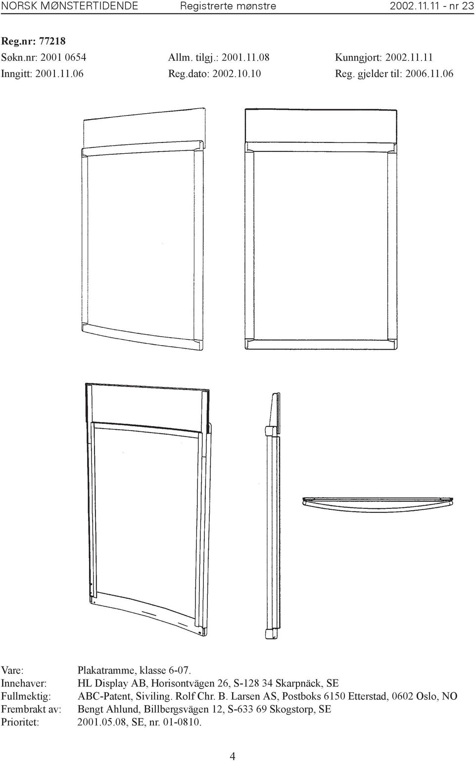 Innehaver: HL Display AB, Horisontvägen 26, S-128 34 Skarpnäck, SE Fullmektig: ABC-Patent, Siviling. Rolf Chr. B.