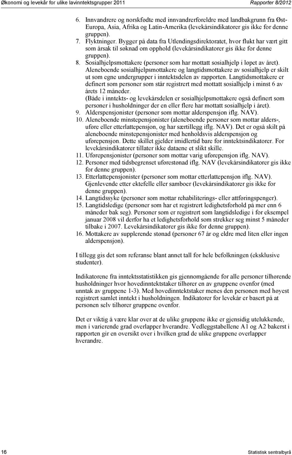 Bygger på data fra Utlendingsdirektoratet, hvor flukt har vært gitt som årsak til søknad om opphold (levekårsindikatorer gis ikke for denne gruppen). 8.