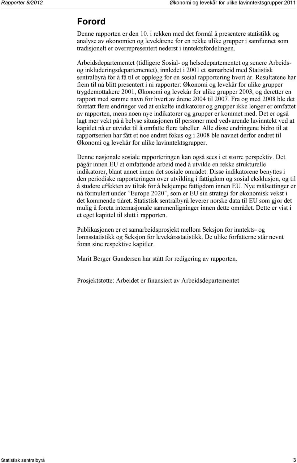 Arbeidsdepartementet (tidligere Sosial- og helsedepartementet og senere Arbeidsog inkluderingsdepartementet), innledet i 2001 et samarbeid med Statistisk sentralbyrå for å få til et opplegg for en