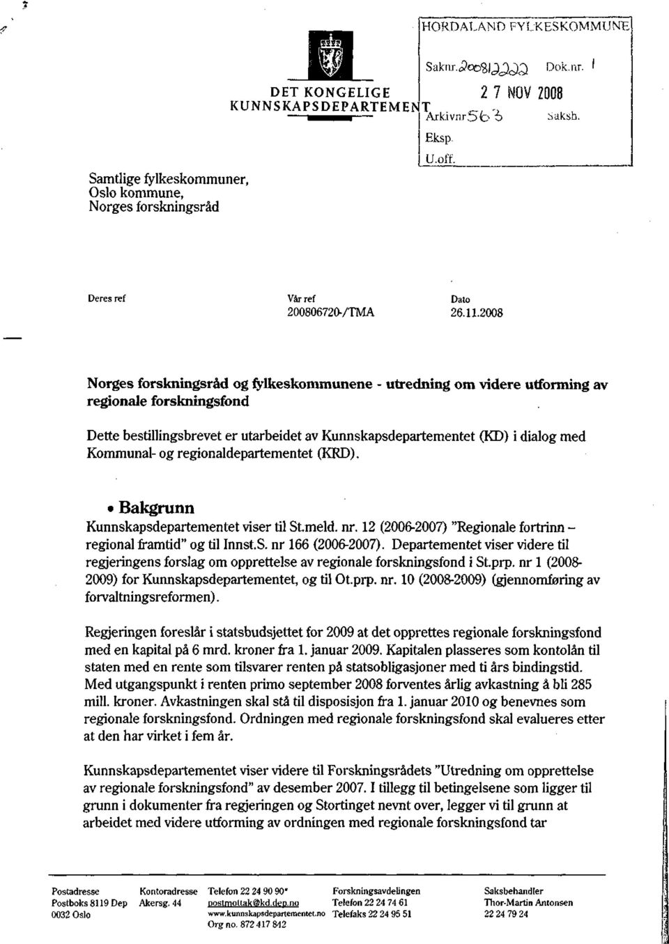 2008 Norges forskningsråd og fylkeskommunene - utredning om videre utforming av regionale forskningsfond Dette bestillingsbrevet er utarbeidet av Kunnskapsdepartementet (KD) i dialog med Kommunal- og