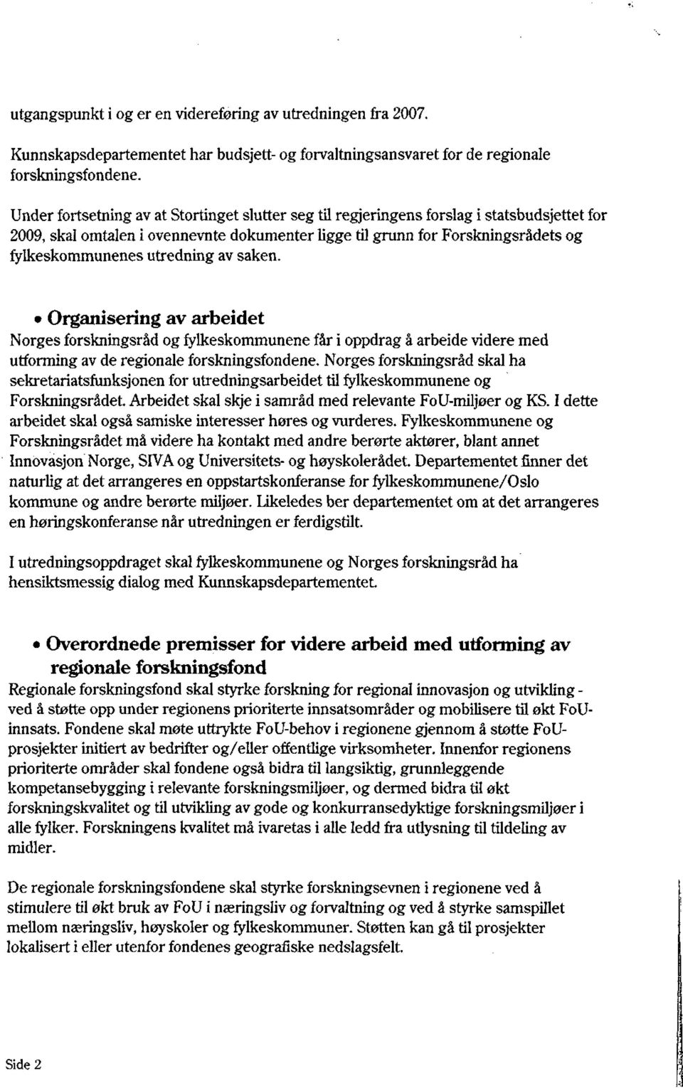 utredning av saken. Organisering av arbeidet Norges forskningsråd og fylkeskommunene får i oppdrag å arbeide videre med utforming av de regionale forskningsfondene.