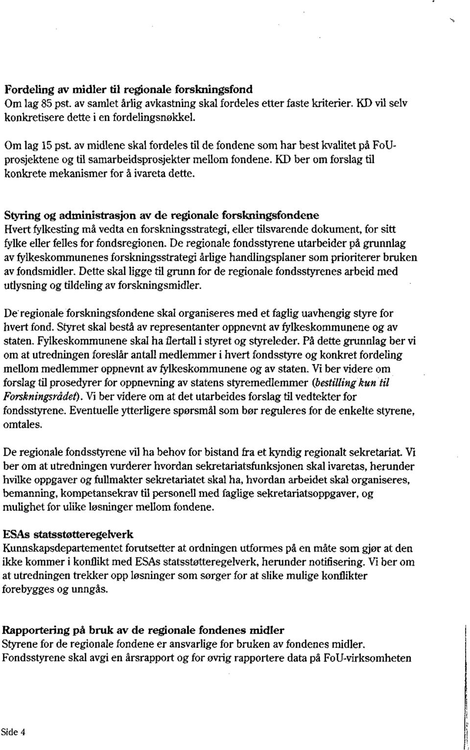 Styring og administrasjon av de regionale forskningsfondene Hvert fylkesting må vedta en forskningsstrategi, eller tilsvarende dokument, for sitt fylke eller felles for fondsregionen.