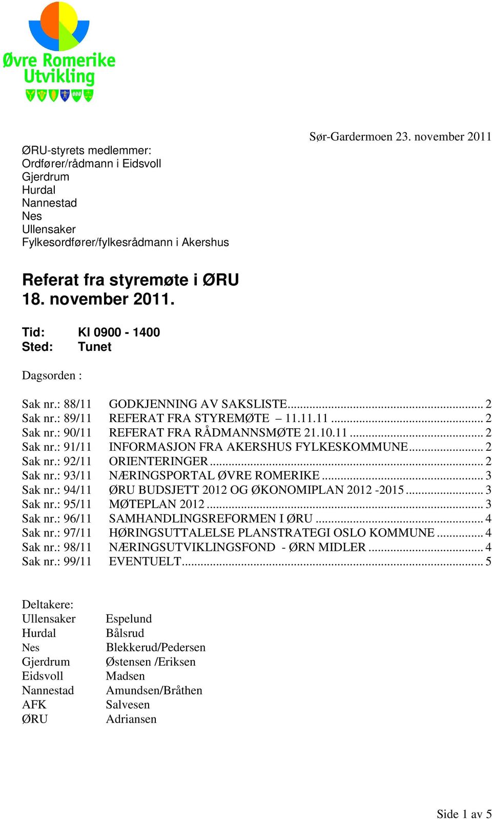 11... 2 Sak nr.: 91/11 INFORMASJON FRA AKERSHUS FYLKESKOMMUNE... 2 Sak nr.: 92/11 ORIENTERINGER... 2 Sak nr.: 93/11 NÆRINGSPORTAL ØVRE ROMERIKE... 3 Sak nr.