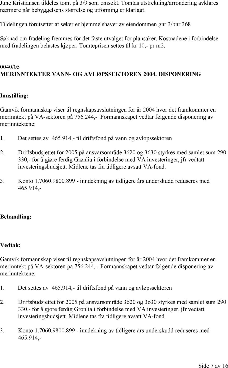 Kostnadene i forbindelse med fradelingen belastes kjøper. Tomteprisen settes til kr 10,- pr m2. 0040/05 MERINNTEKTER VANN- OG AVLØPSSEKTOREN 2004.