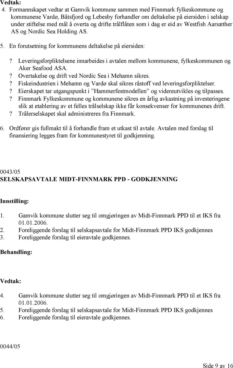 Leveringsforpliktelsene innarbeides i avtalen mellom kommunene, fylkeskommunen og Aker Seafood ASA.? Overtakelse og drift ved Nordic Sea i Mehamn sikres.