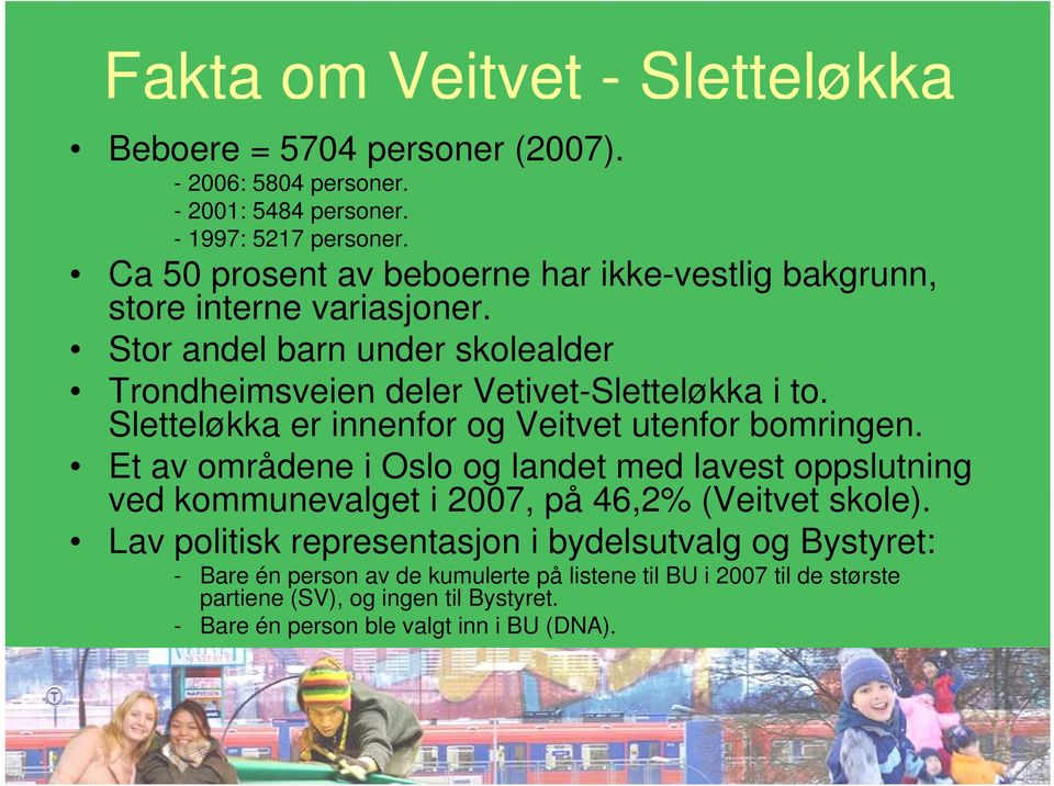 Sletteløkka er innenfor og Veitvet utenfor bomringen. Et av områdene i Oslo og landet med lavest oppslutning ved kommunevalget i 2007, på 46,2% (Veitvet t skole).