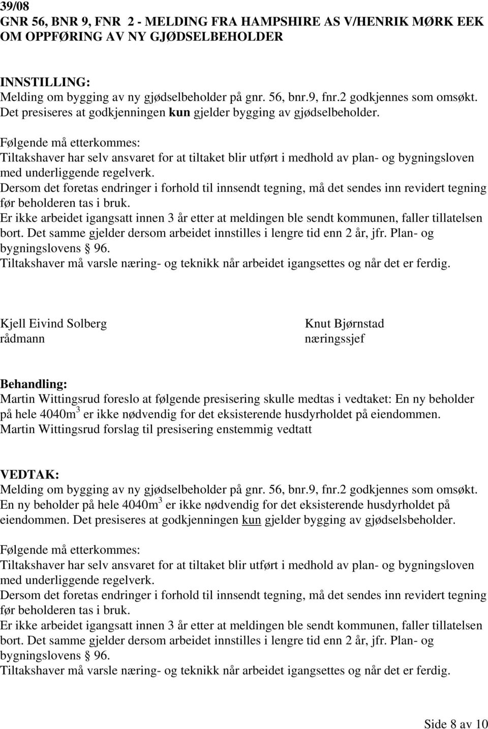 Følgende må etterkommes: Tiltakshaver har selv ansvaret for at tiltaket blir utført i medhold av plan- og bygningsloven med underliggende regelverk.