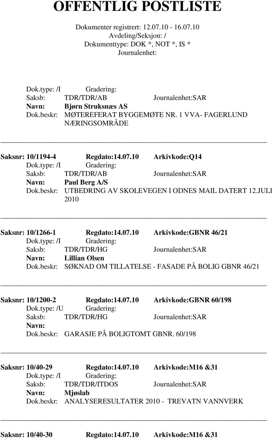 10 Arkivkode:GBNR 46/21 Saksb: TDR/TDR/HG SAR Lillian Olsen Dok.beskr: SØKNAD OM TILLATELSE - FASADE PÅ BOLIG GBNR 46/21 Saksnr: 10/1200-2 Regdato:14.07.