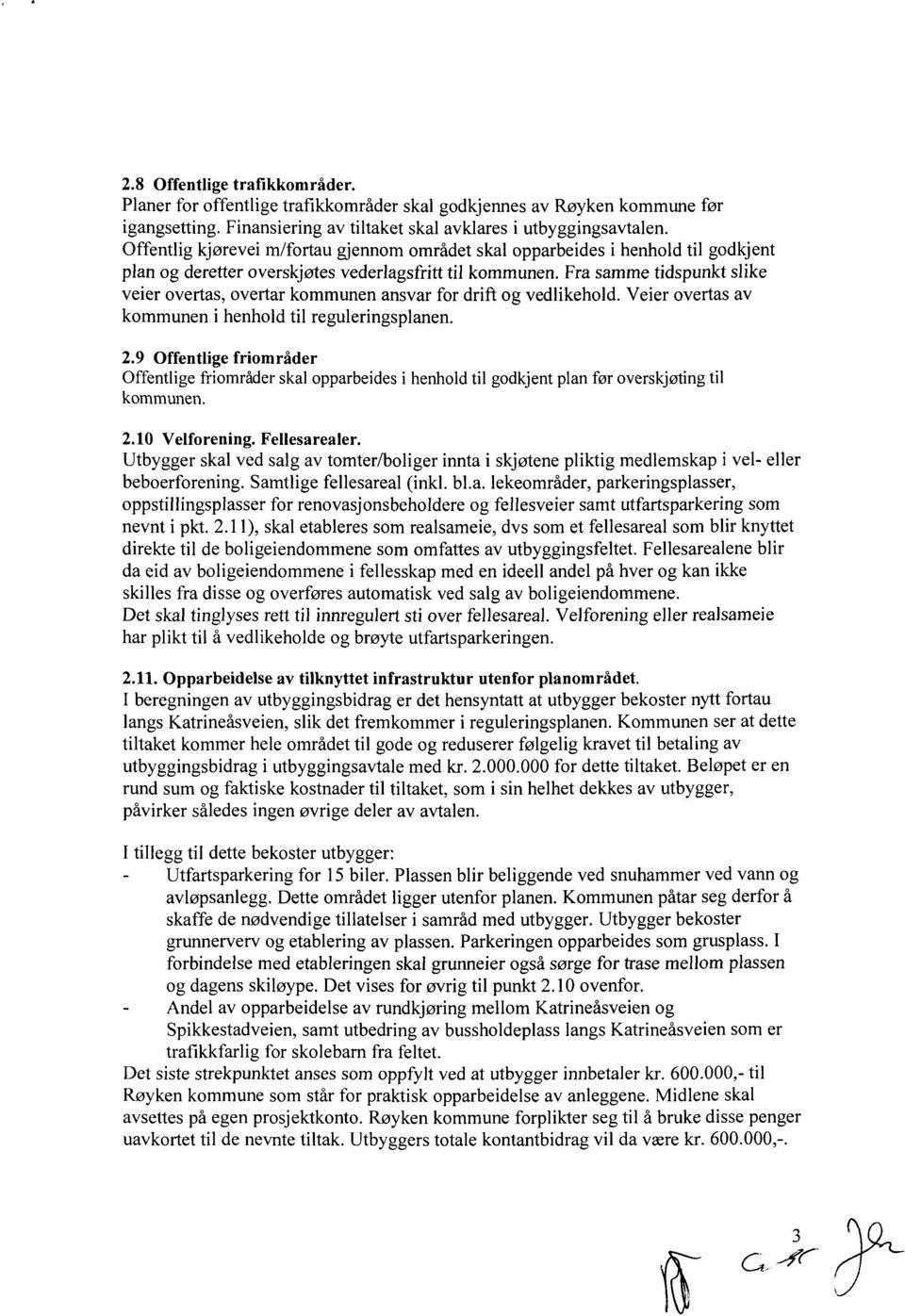 Fra samme tidspunkt slike veier overtas, overtar kommunen ansvar for drift og vedlikehold. Veier overtas av kommunen i henhold til reguleringsplanen. 2.