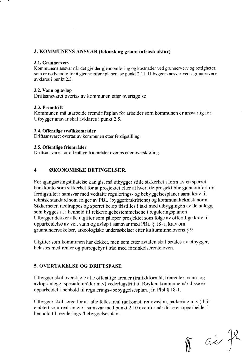 grunnerverv avklares i punkt 2.3. 3.2. Vann og avløp Driftsansvaret overtas av kommunen etter overtagelse 3.3. Fremdrift Kommunen må utarbeide fremdriftsplan for arbeider som kommunen er ansvarlig for.