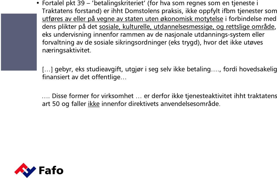 utdannings-system eller forvaltning av de sosiale sikringsordninger (eks trygd), hvor det ikke utøves næringsaktivitet. [ ] gebyr, eks studieavgift, utgjør i seg selv ikke betaling.