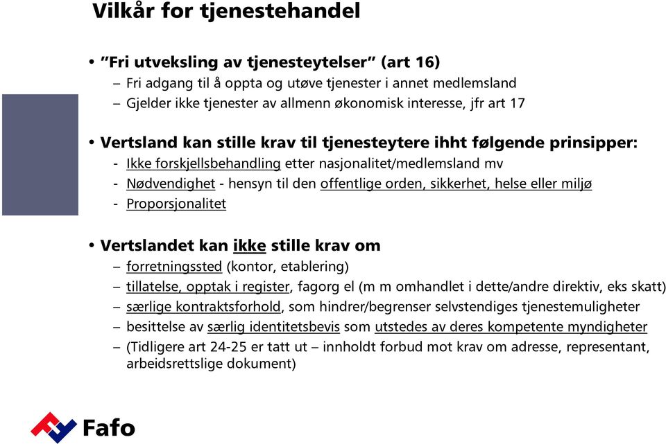 eller miljø - Proporsjonalitet Vertslandet kan ikke stille krav om forretningssted (kontor, etablering) tillatelse, opptak i register, fagorg el (m m omhandlet i dette/andre direktiv, eks skatt)