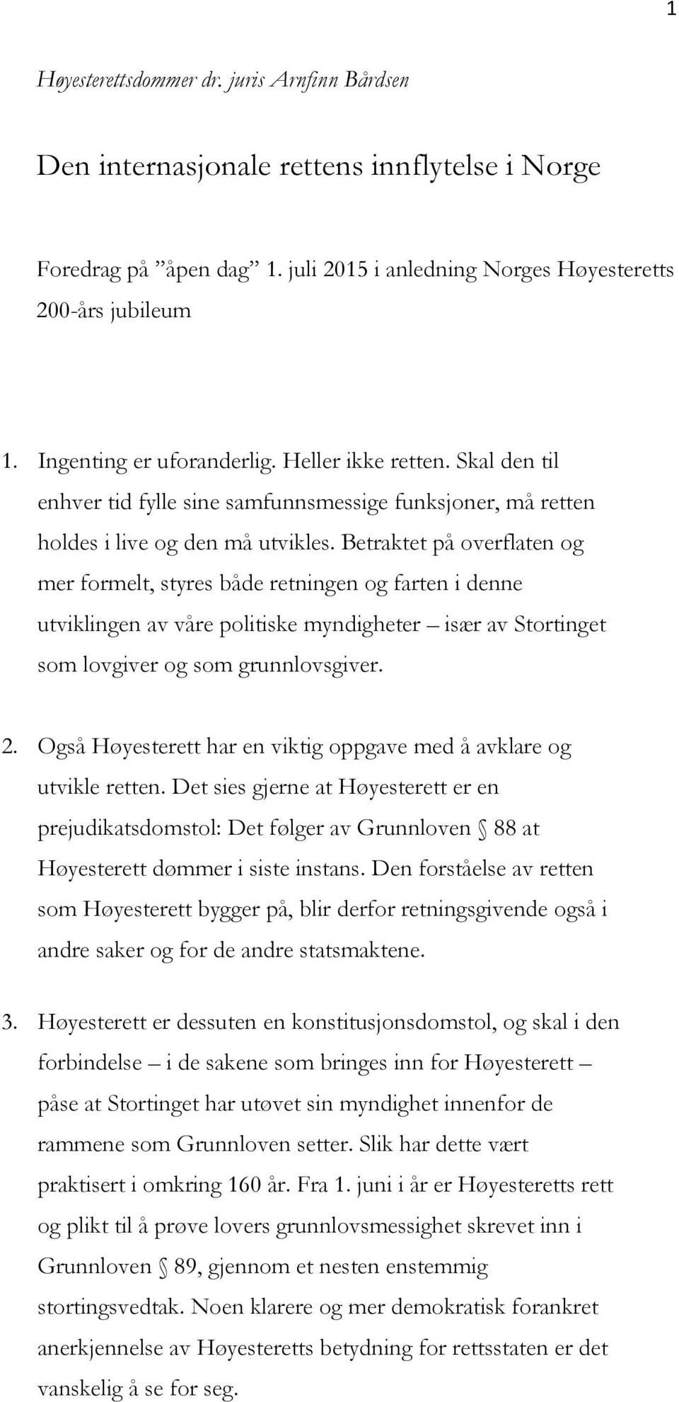 Betraktet på overflaten og mer formelt, styres både retningen og farten i denne utviklingen av våre politiske myndigheter især av Stortinget som lovgiver og som grunnlovsgiver. 2.