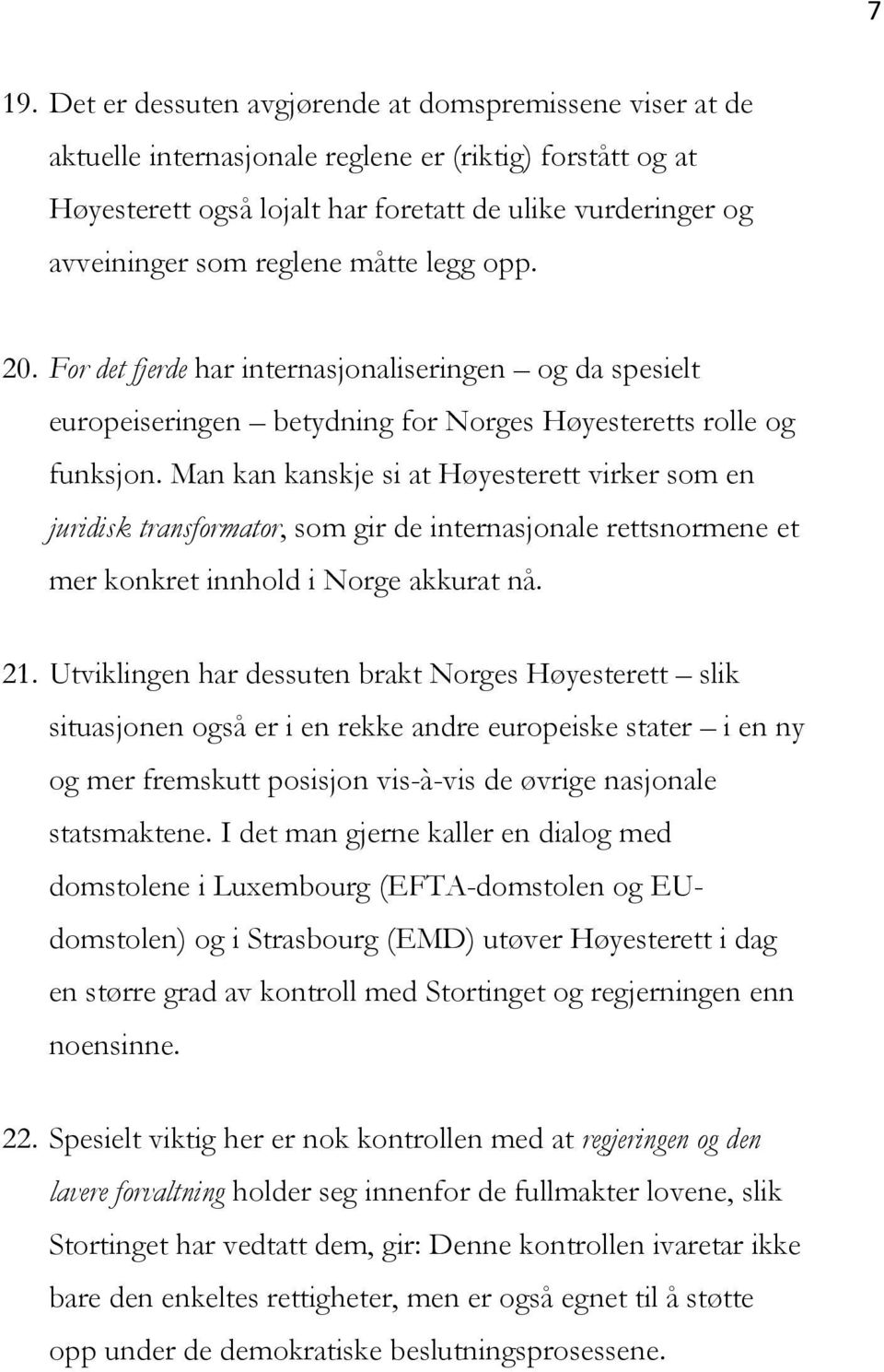 Man kan kanskje si at Høyesterett virker som en juridisk transformator, som gir de internasjonale rettsnormene et mer konkret innhold i Norge akkurat nå. 21.