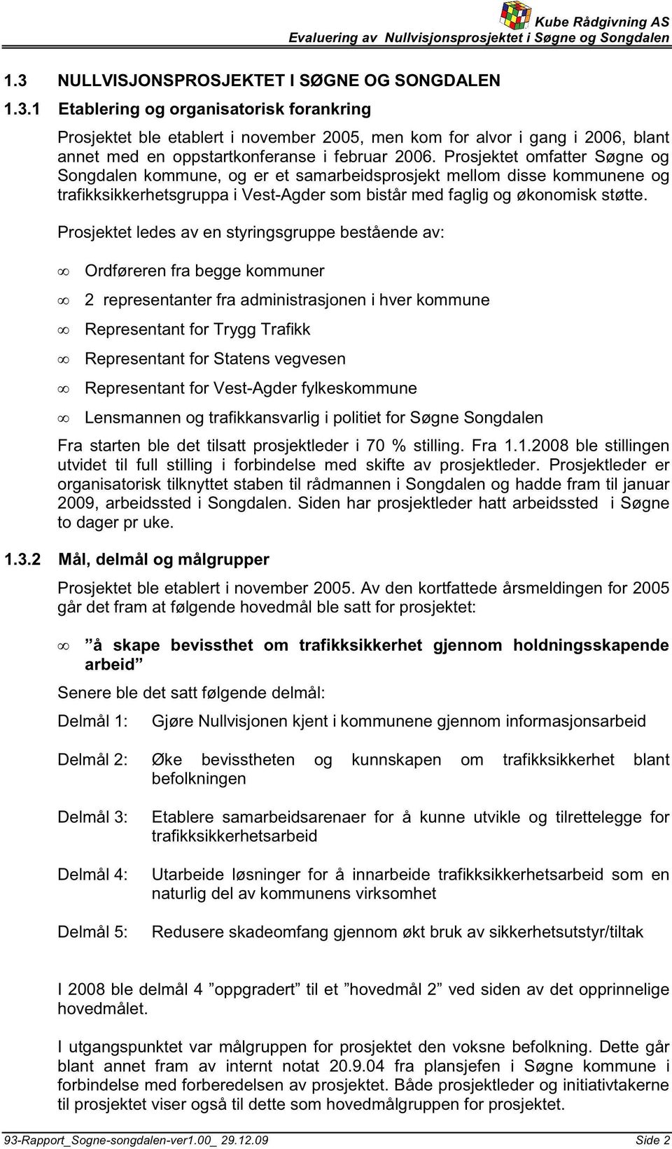 Prosjektet ledes av en styringsgruppe bestående av: Ordføreren fra begge kommuner 2 representanter fra administrasjonen i hver kommune Representant for Trygg Trafikk Representant for Statens vegvesen