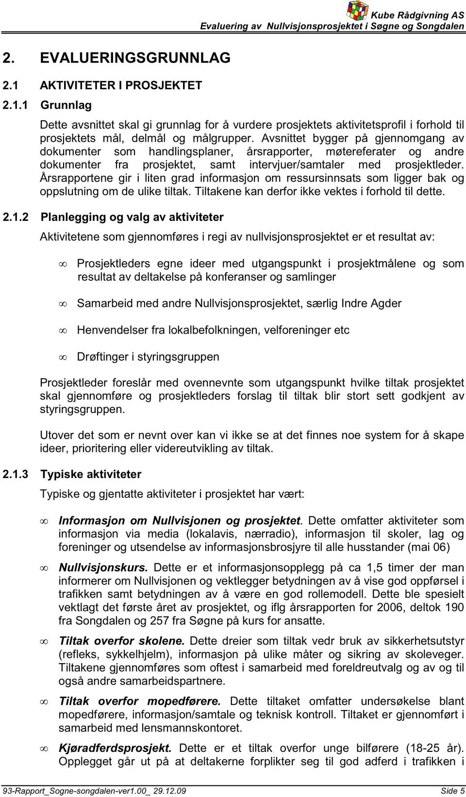 Årsrapportene gir i liten grad informasjon om ressursinnsats som ligger bak og oppslutning om de ulike tiltak. Tiltakene kan derfor ikke vektes i forhold til dette. 2.1.