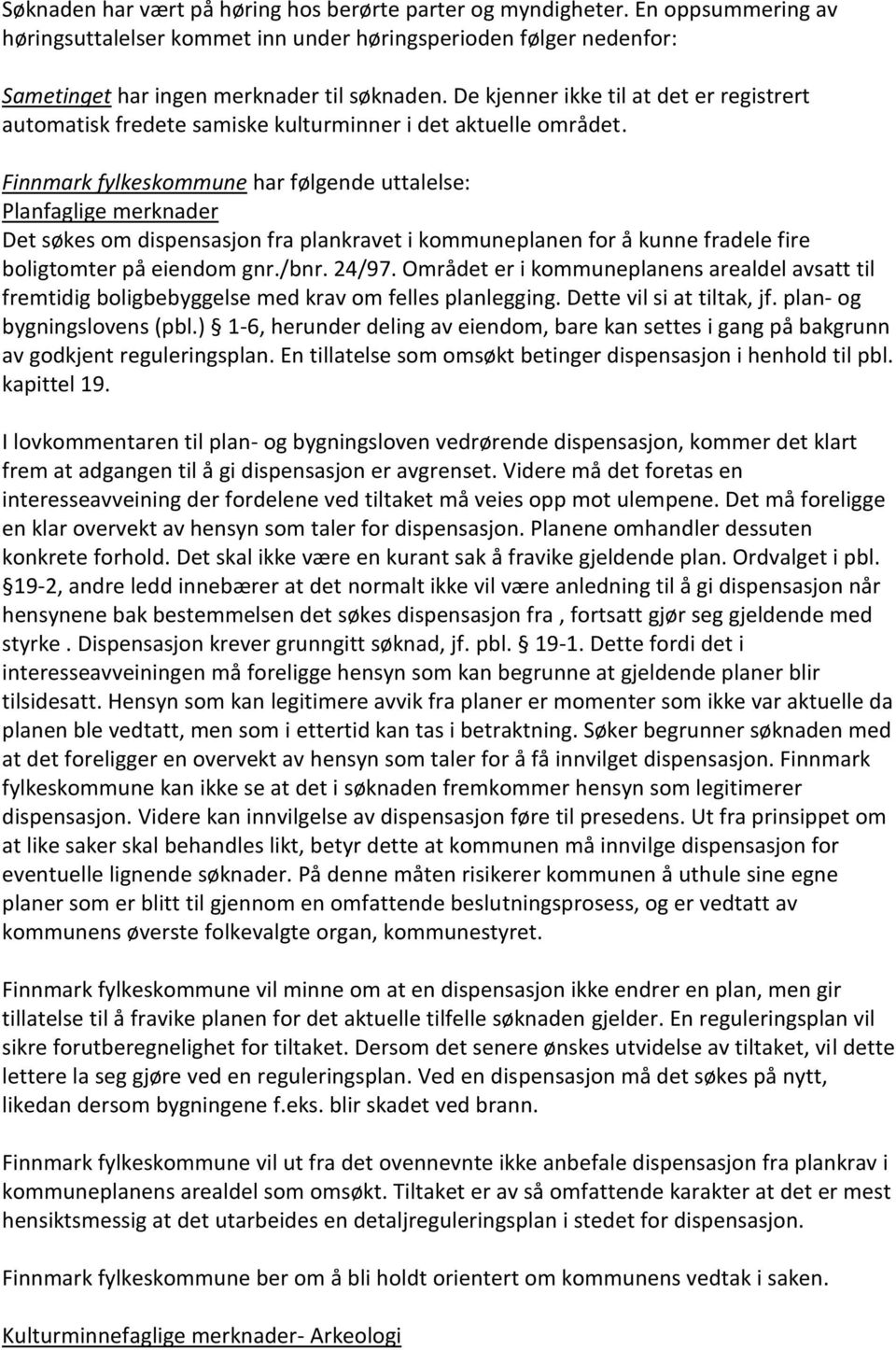 Finnmark fylkeskommune har følgende uttalelse: Planfaglige merknader Det søkes om dispensasjon fra plankravet i kommuneplanen for å kunne fradele fire boligtomter på eiendom gnr./bnr. 24/97.