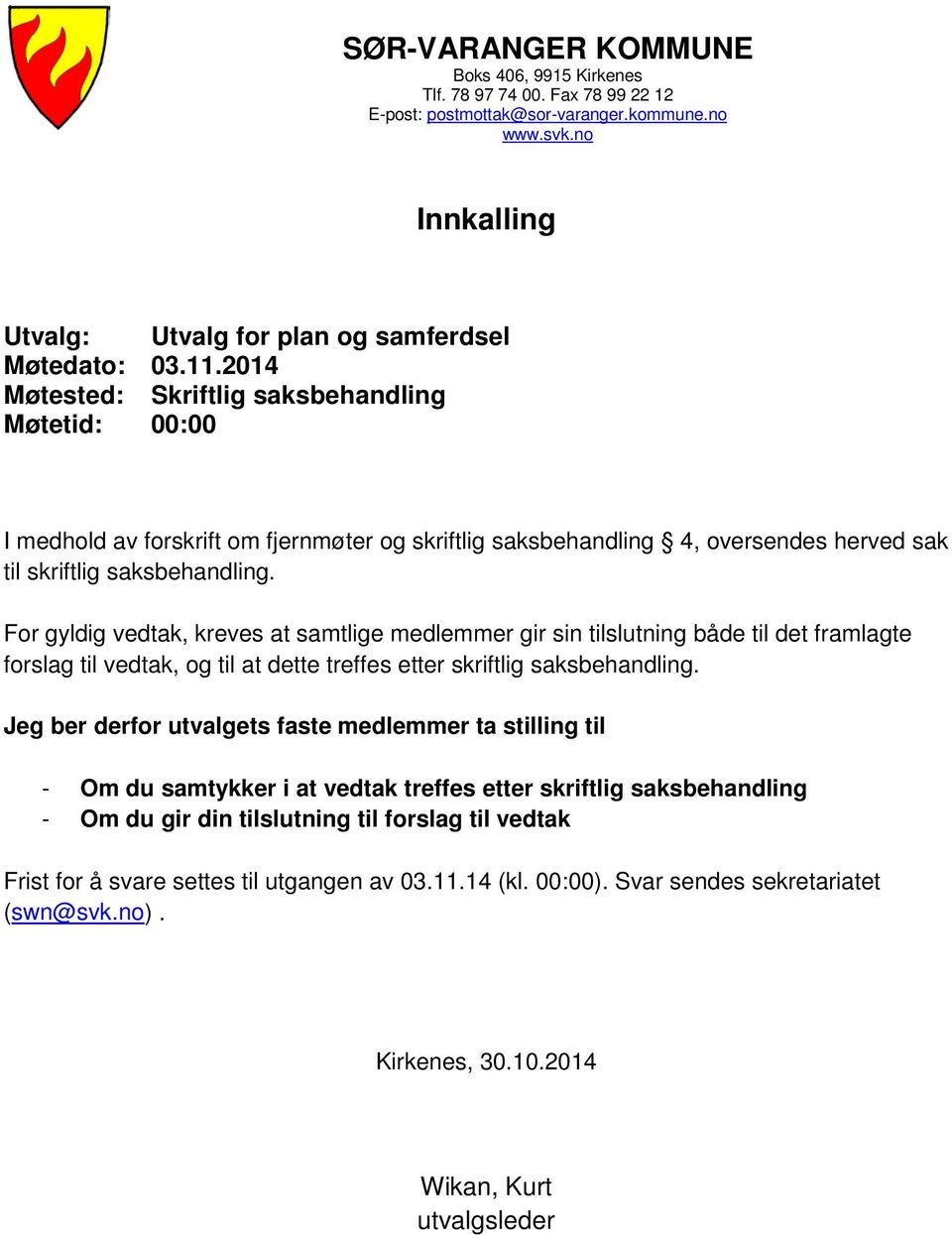 For gyldig vedtak, kreves at samtlige medlemmer gir sin tilslutning både til det framlagte forslag til vedtak, og til at dette treffes etter skriftlig saksbehandling.